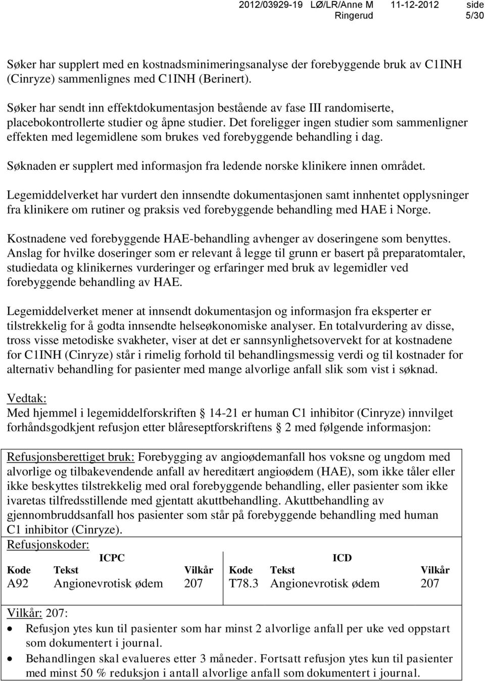 Det foreligger ingen studier som sammenligner effekten med legemidlene som brukes ved forebyggende behandling i dag. Søknaden er supplert med informasjon fra ledende norske klinikere innen området.