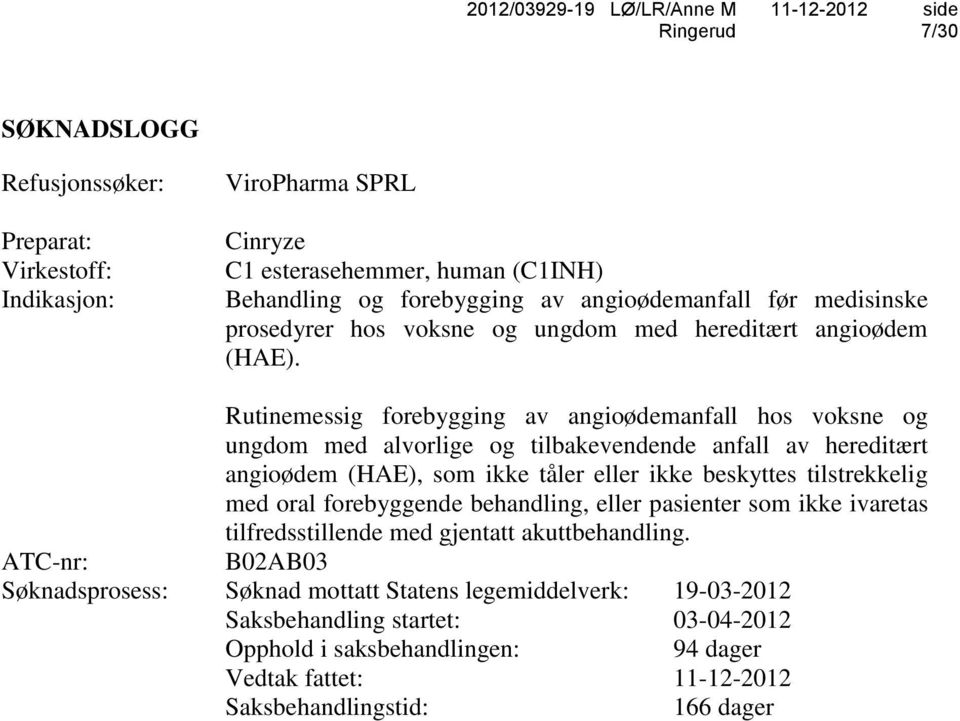 Rutinemessig forebygging av angioødemanfall hos voksne og ungdom med alvorlige og tilbakevendende anfall av hereditært angioødem (HAE), som ikke tåler eller ikke beskyttes tilstrekkelig med