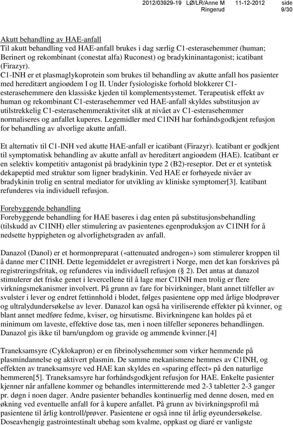 Under fysiologiske forhold blokkerer C1- esterasehemmere den klassiske kjeden til komplementsystemet.