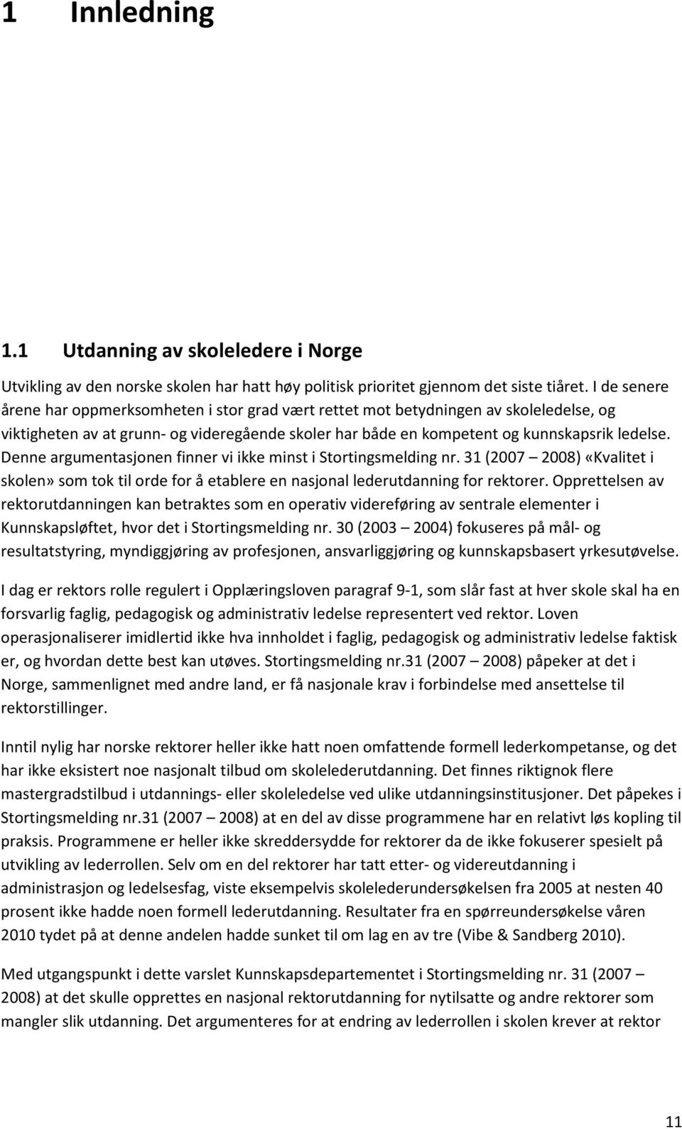 Denne argumentasjonen finner vi ikke minst i Stortingsmelding nr. 31 (2007 2008) «Kvalitet i skolen» som tok til orde for å etablere en nasjonal lederutdanning for rektorer.