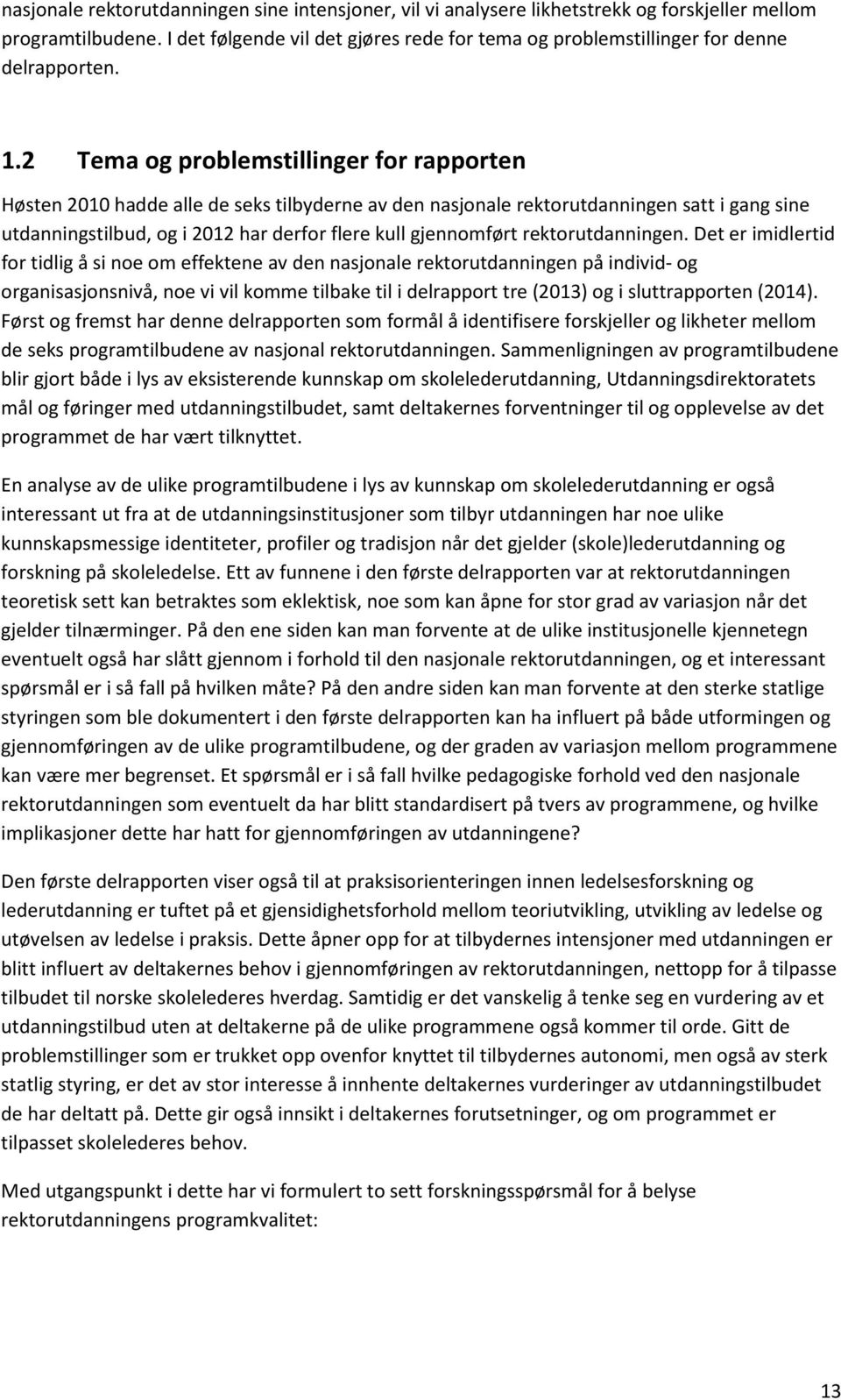 2 Tema og problemstillinger for rapporten Høsten 2010 hadde alle de seks tilbyderne av den nasjonale rektorutdanningen satt i gang sine utdanningstilbud, og i 2012 har derfor flere kull gjennomført