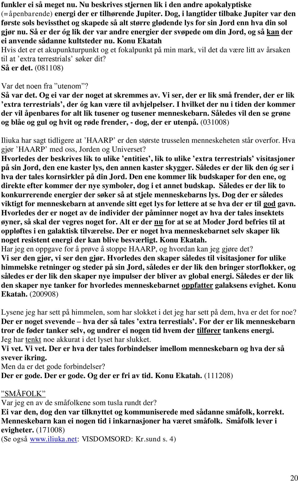 Så er der óg lik der var andre energier der svøpede om din Jord, og så kan der ei anvende sådanne kultsteder nu.