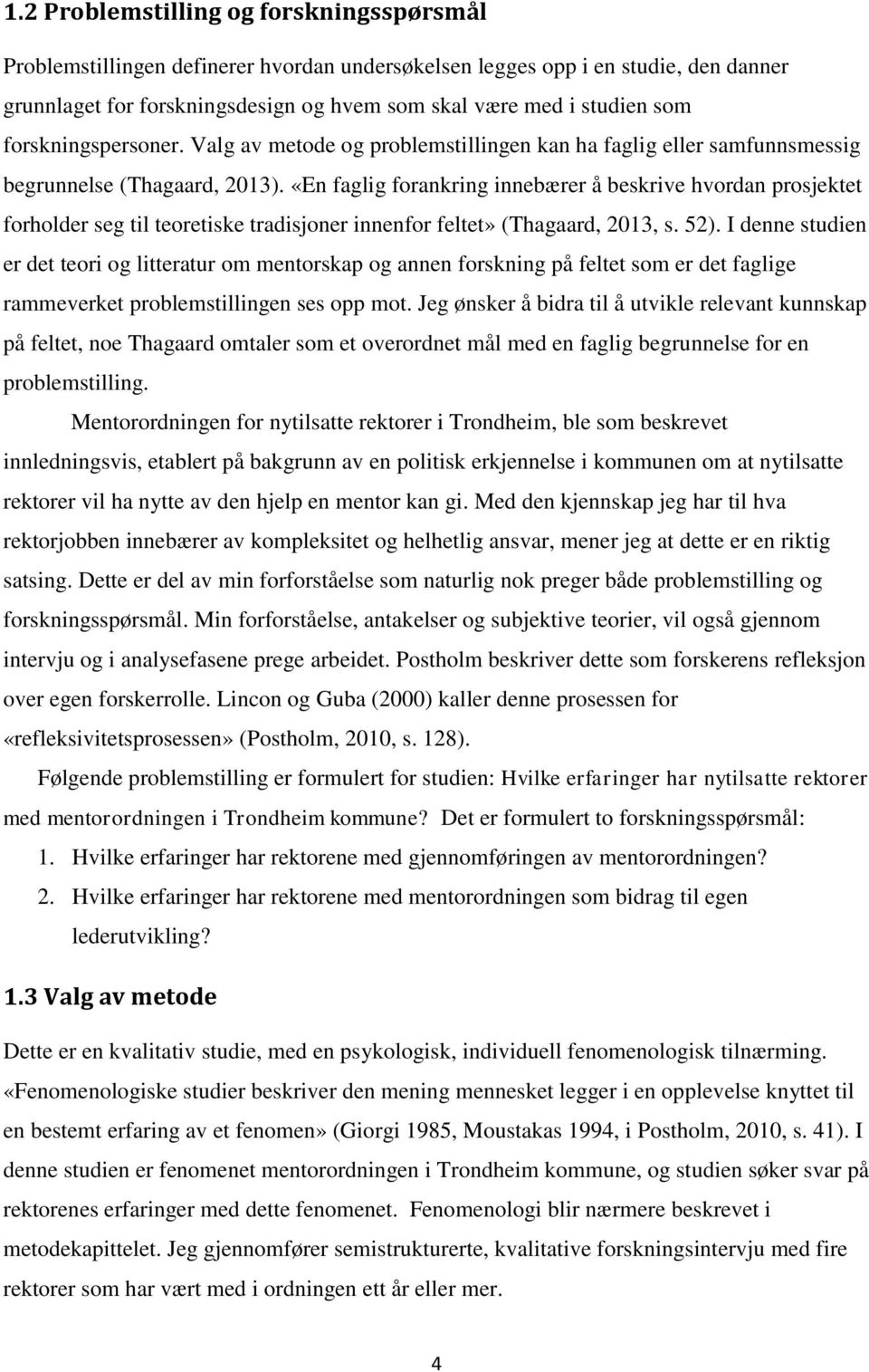 «En faglig forankring innebærer å beskrive hvordan prosjektet forholder seg til teoretiske tradisjoner innenfor feltet» (Thagaard, 2013, s. 52).