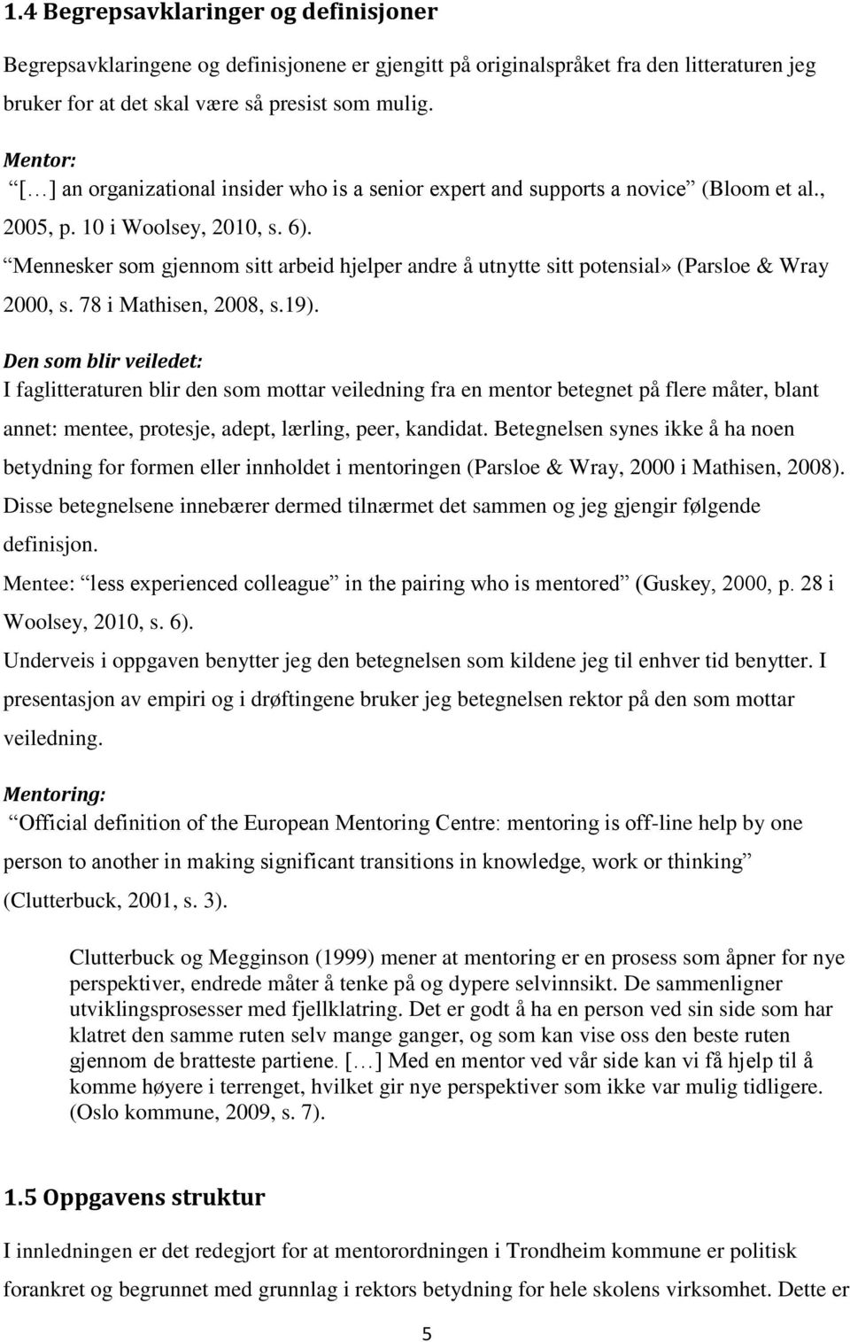 Mennesker som gjennom sitt arbeid hjelper andre å utnytte sitt potensial» (Parsloe & Wray 2000, s. 78 i Mathisen, 2008, s.19).