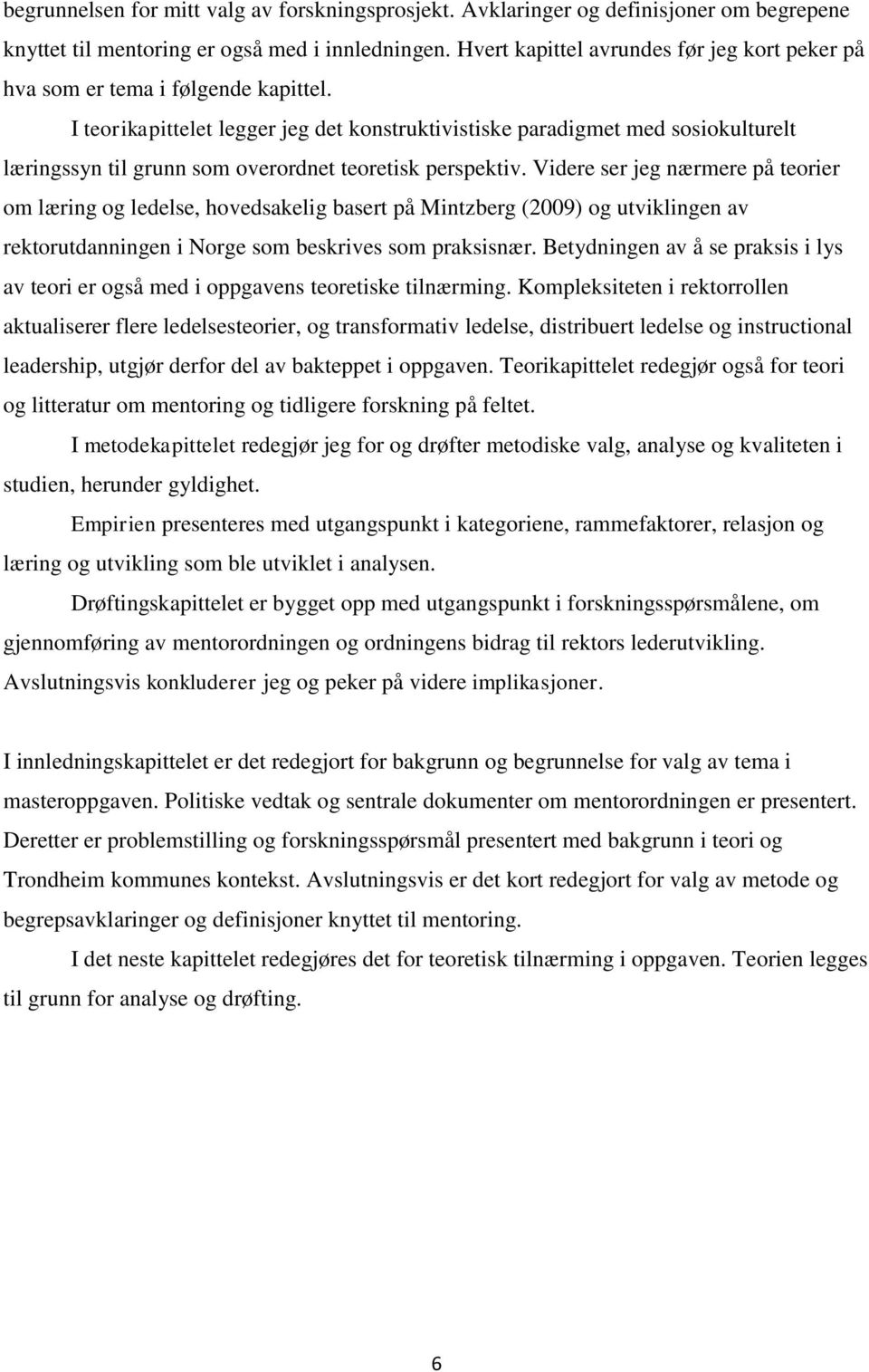 I teorikapittelet legger jeg det konstruktivistiske paradigmet med sosiokulturelt læringssyn til grunn som overordnet teoretisk perspektiv.