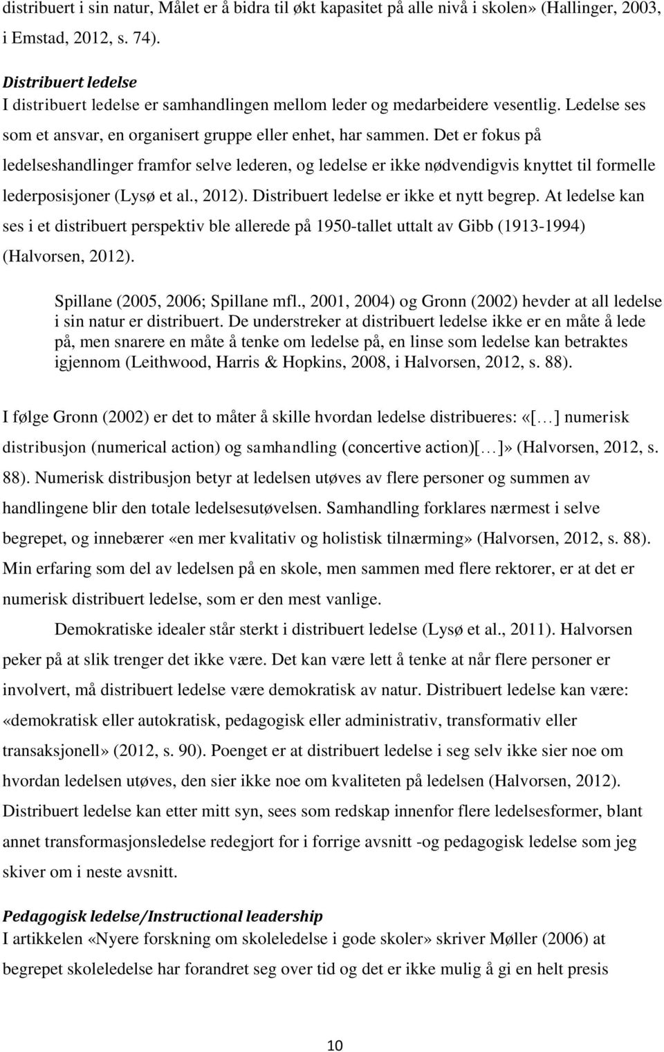 Det er fokus på ledelseshandlinger framfor selve lederen, og ledelse er ikke nødvendigvis knyttet til formelle lederposisjoner (Lysø et al., 2012). Distribuert ledelse er ikke et nytt begrep.