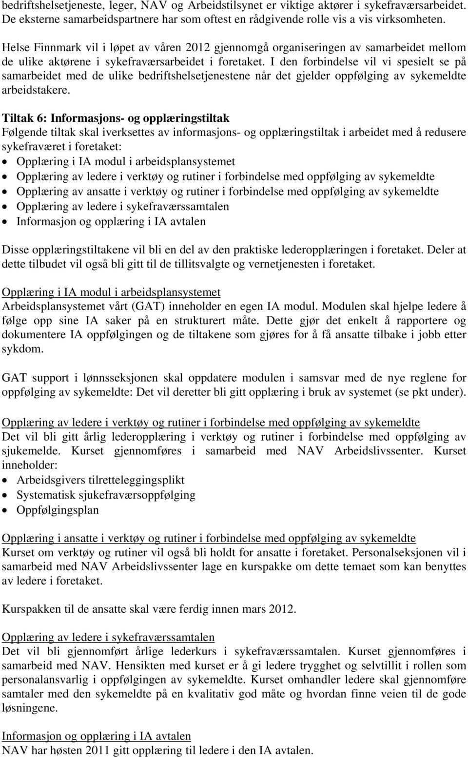 I den forbindelse vil vi spesielt se på samarbeidet med de ulike bedriftshelsetjenestene når det gjelder oppfølging av sykemeldte arbeidstakere.