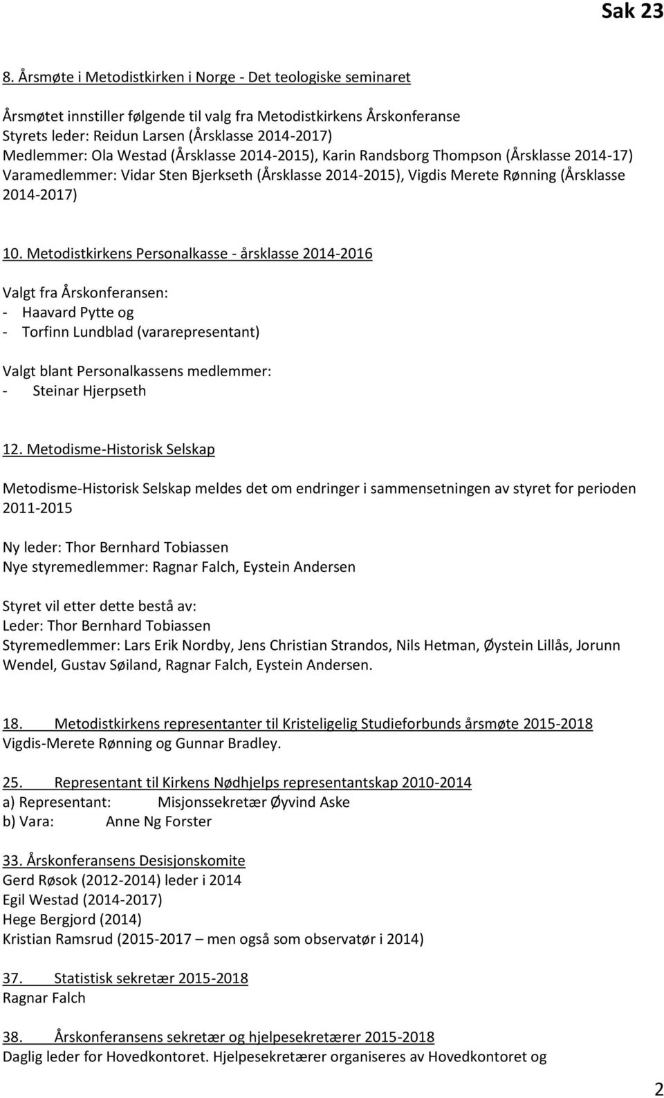 Metodistkirkens Personalkasse - årsklasse 2014-2016 Valgt fra Årskonferansen: - Haavard Pytte og - Torfinn Lundblad (vararepresentant) Valgt blant Personalkassens medlemmer: - Steinar Hjerpseth 12.