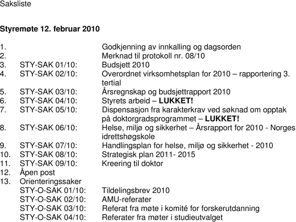 STY-SAK 05/10: Dispensasjon fra karakterkrav ved søknad om opptak på doktorgradsprogrammet LUKKET! 8. STY-SAK 06/10: Helse, miljø og sikkerhet Årsrapport for 2010 - Norges idrettshøgskole 9.