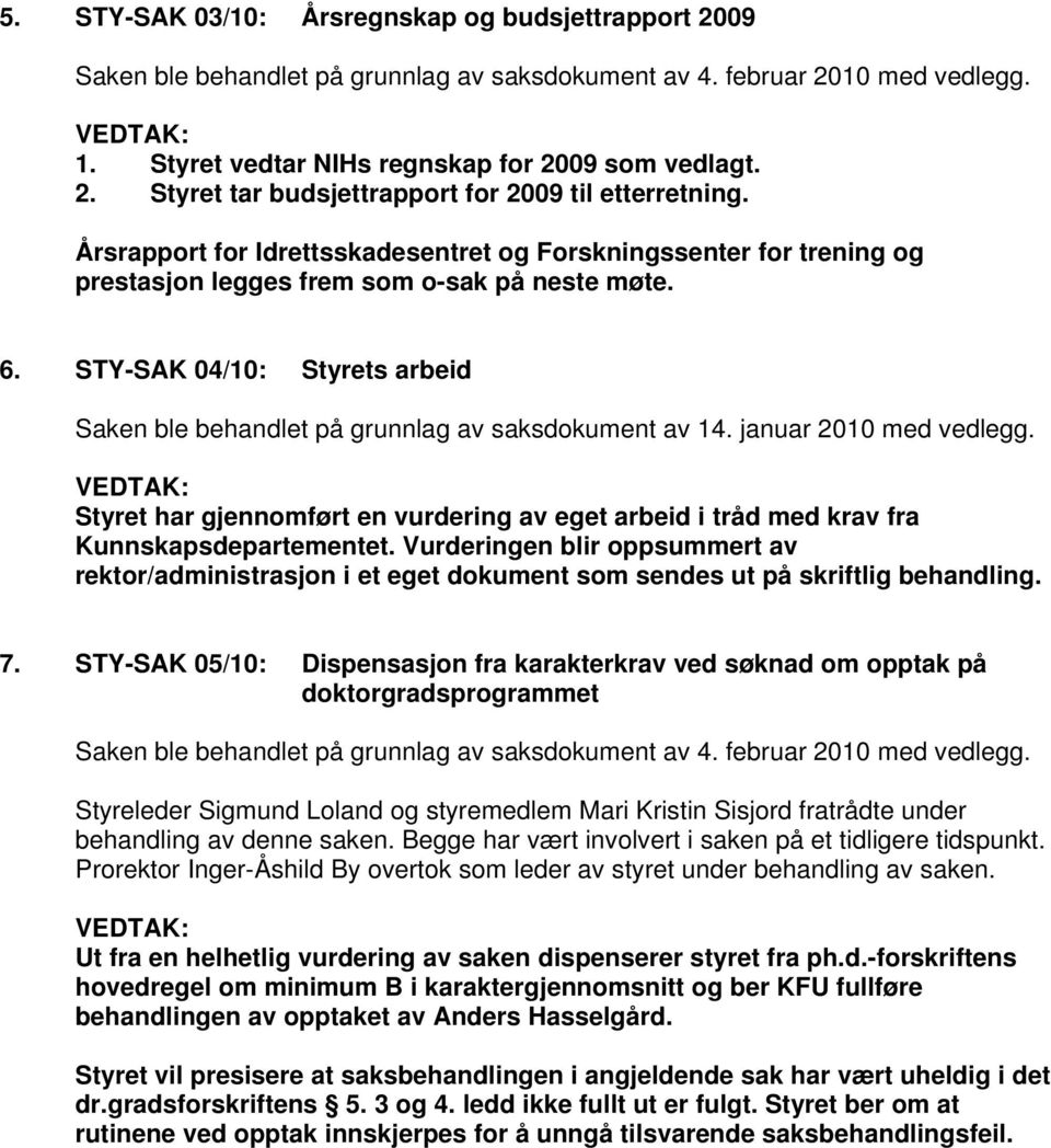 STY-SAK 04/10: Styrets arbeid Saken ble behandlet på grunnlag av saksdokument av 14. januar 2010 med vedlegg.