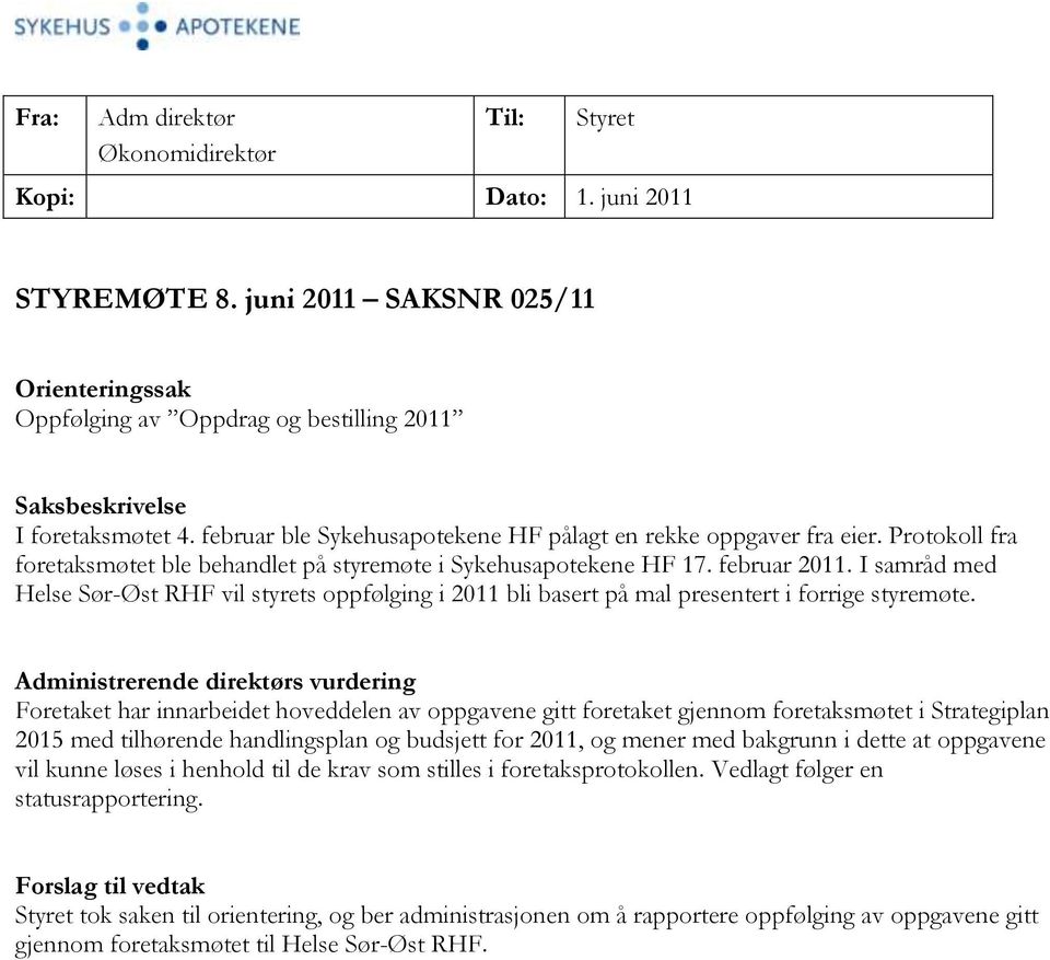 I samråd med Helse Sør-Øst RHF vil styrets oppfølging i 2011 bli basert på mal presentert i forrige styremøte.