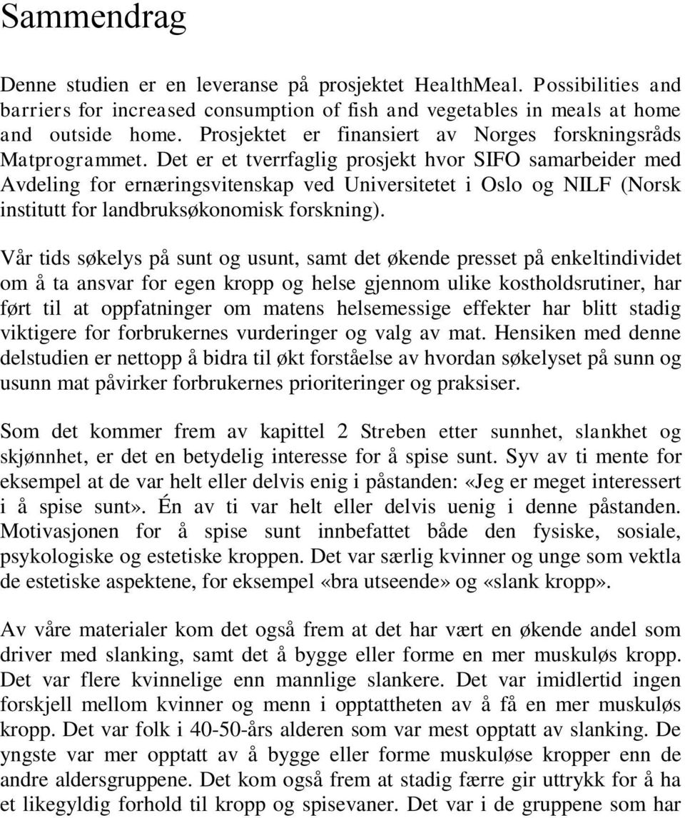 Det er et tverrfaglig prosjekt hvor SIFO samarbeider med Avdeling for ernæringsvitenskap ved Universitetet i Oslo og NILF (Norsk institutt for landbruksøkonomisk forskning).