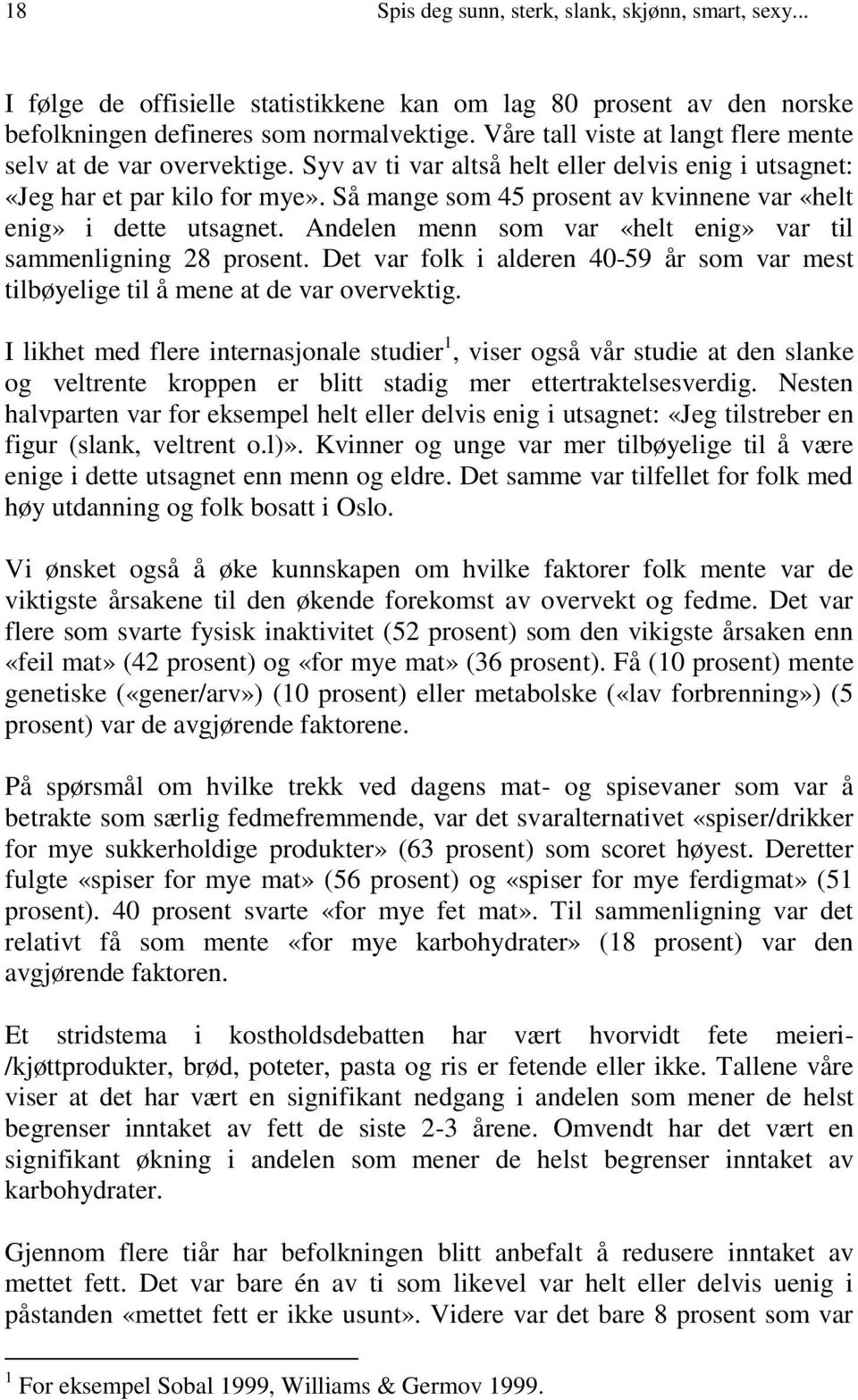 Så mange som 45 prosent av kvinnene var «helt enig» i dette utsagnet. Andelen menn som var «helt enig» var til sammenligning 28 prosent.