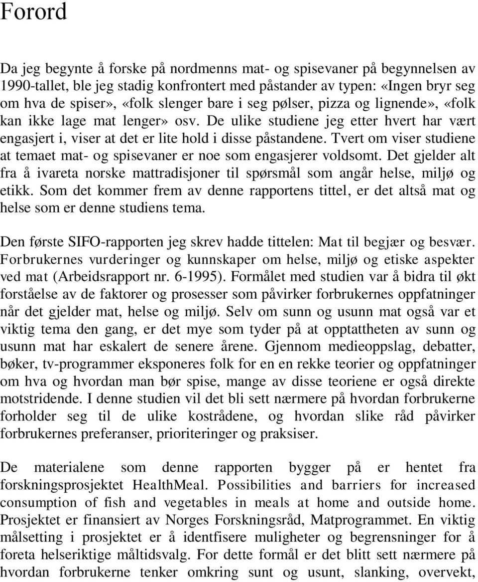 Tvert om viser studiene at temaet mat- og spisevaner er noe som engasjerer voldsomt. Det gjelder alt fra å ivareta norske mattradisjoner til spørsmål som angår helse, miljø og etikk.