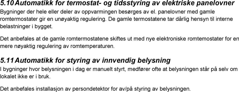 Det anbefales at de gamle romtermostatene skiftes ut med nye elektroniske romtemostater for en mere nøyaktig regulering av romtemperaturen. 5.