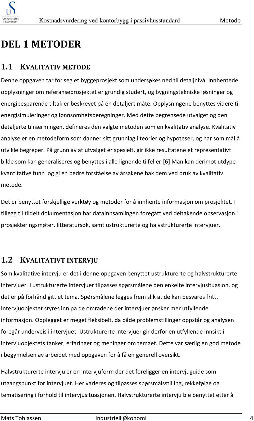 Opplysningene benyttes videre til energisimuleringer og lønnsomhetsberegninger. Med dette begrensede utvalget og den detaljerte tilnærmingen, defineres den valgte metoden som en kvalitativ analyse.