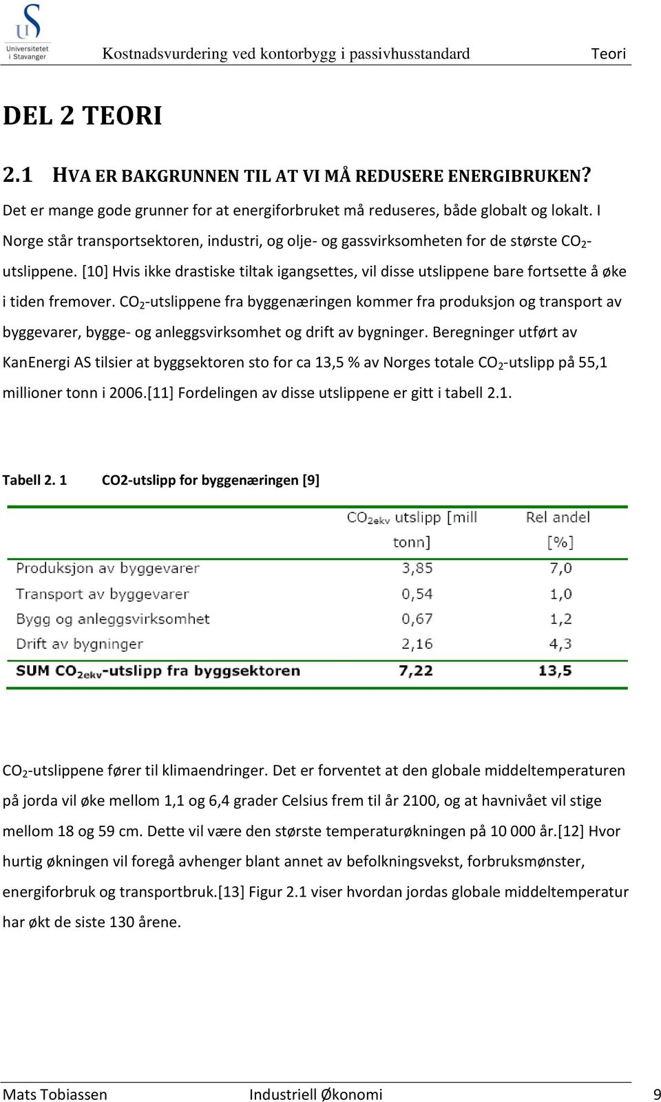 [10] Hvis ikke drastiske tiltak igangsettes, vil disse utslippene bare fortsette å øke i tiden fremover.