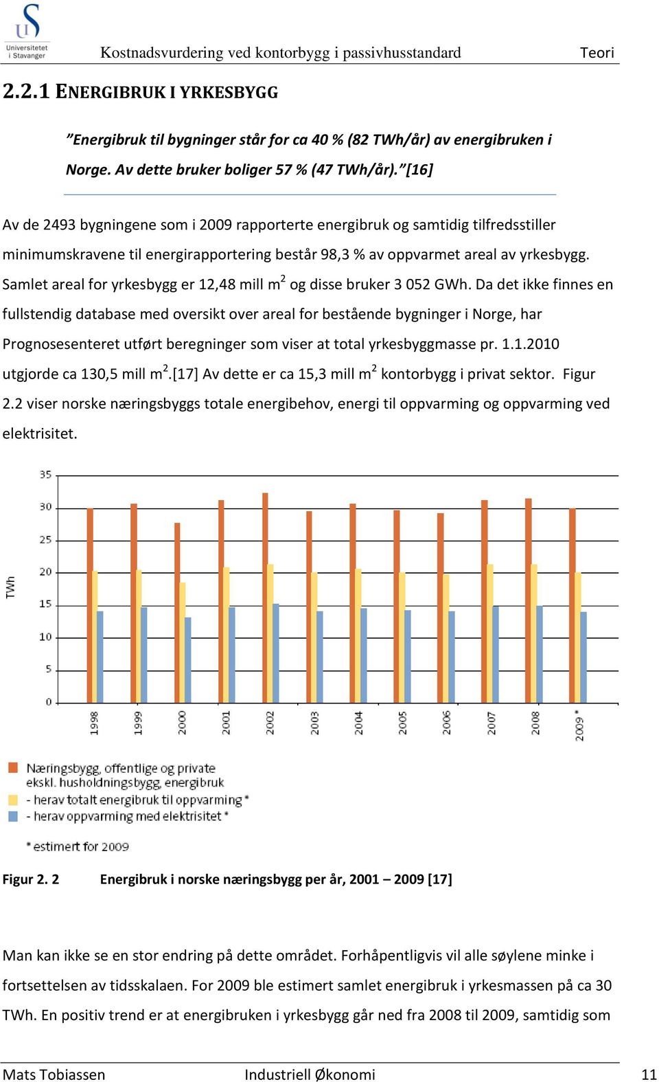 [16] Av de 2493 bygningene som i 2009 rapporterte energibruk og samtidig tilfredsstiller minimumskravene til energirapportering består 98,3 % av oppvarmet areal av yrkesbygg.