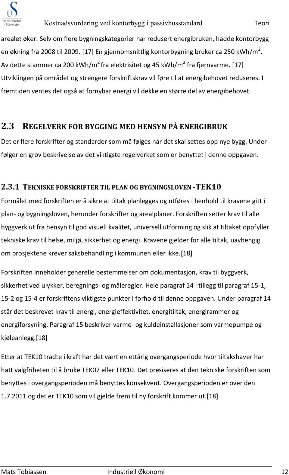 [17] Utviklingen på området og strengere forskriftskrav vil føre til at energibehovet reduseres. I fremtiden ventes det også at fornybar energi vil dekke en større del av energibehovet. 2.