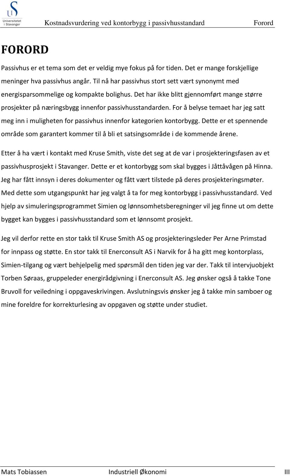 For å belyse temaet har jeg satt meg inn i muligheten for passivhus innenfor kategorien kontorbygg. Dette er et spennende område som garantert kommer til å bli et satsingsområde i de kommende årene.