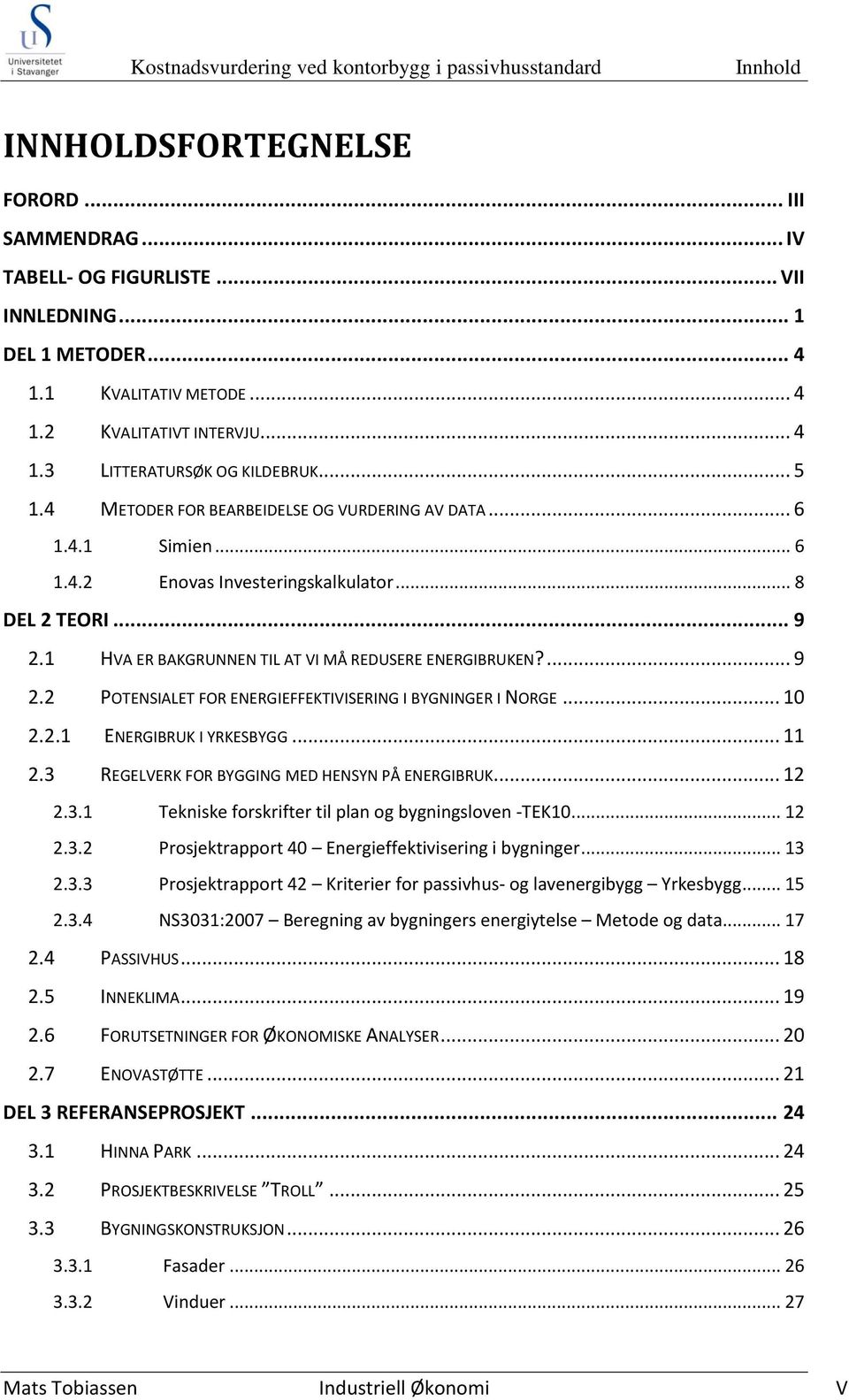 .. 9 2.1 HVA ER BAKGRUNNEN TIL AT VI MÅ REDUSERE ENERGIBRUKEN?... 9 2.2 POTENSIALET FOR ENERGIEFFEKTIVISERING I BYGNINGER I NORGE... 10 2.2.1 ENERGIBRUK I YRKESBYGG... 11 2.