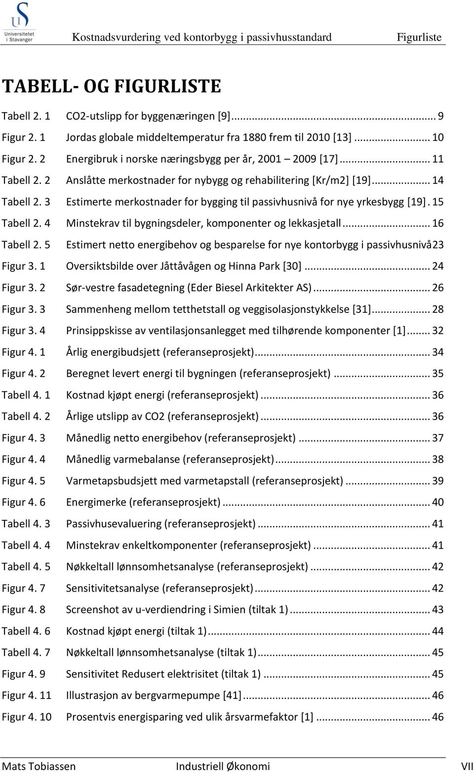 2 Anslåtte merkostnader for nybygg og rehabilitering [Kr/m2] [19]... 14 Tabell 2. 3 Estimerte merkostnader for bygging til passivhusnivå for nye yrkesbygg [19]. 15 Tabell 2.