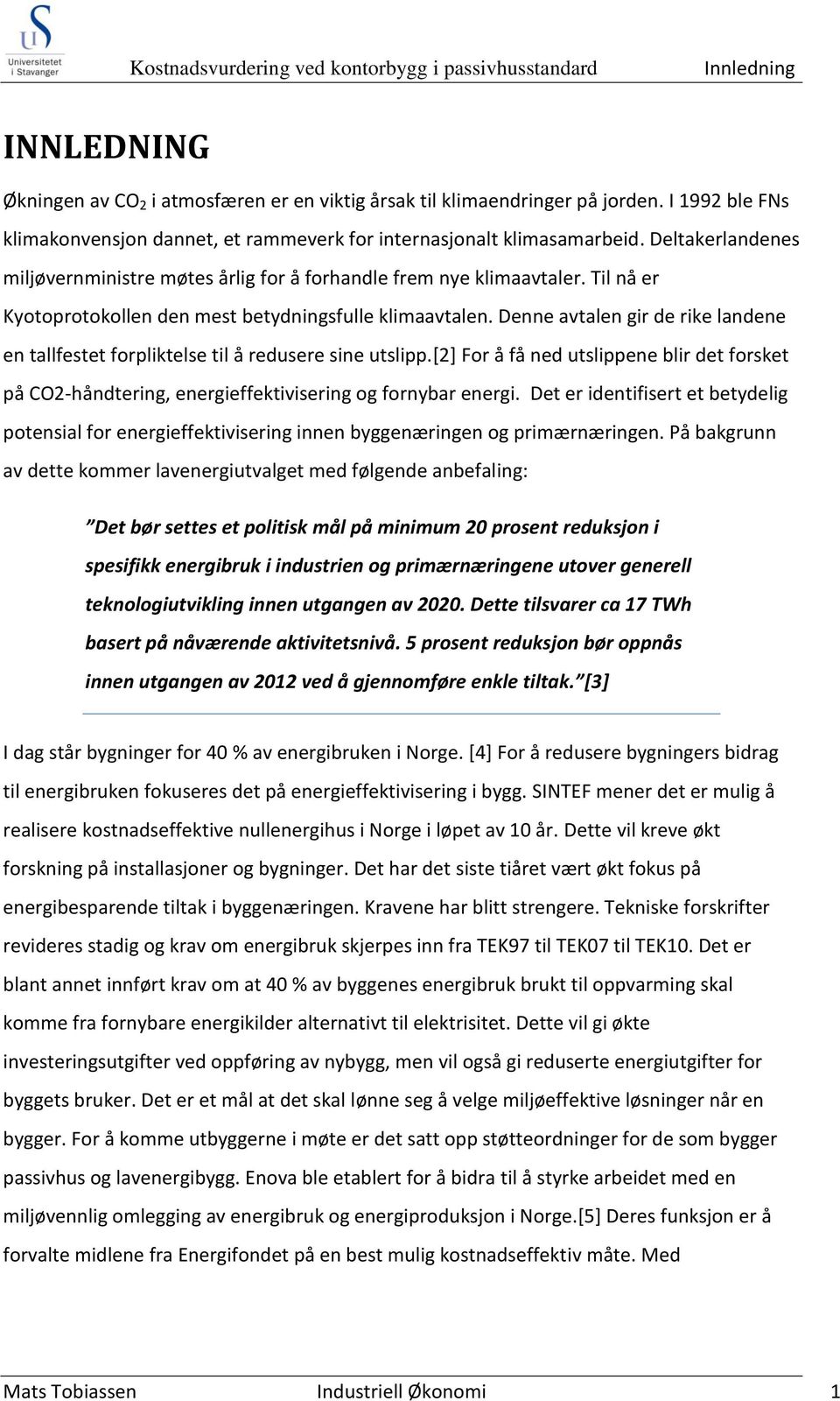 Til nå er Kyotoprotokollen den mest betydningsfulle klimaavtalen. Denne avtalen gir de rike landene en tallfestet forpliktelse til å redusere sine utslipp.