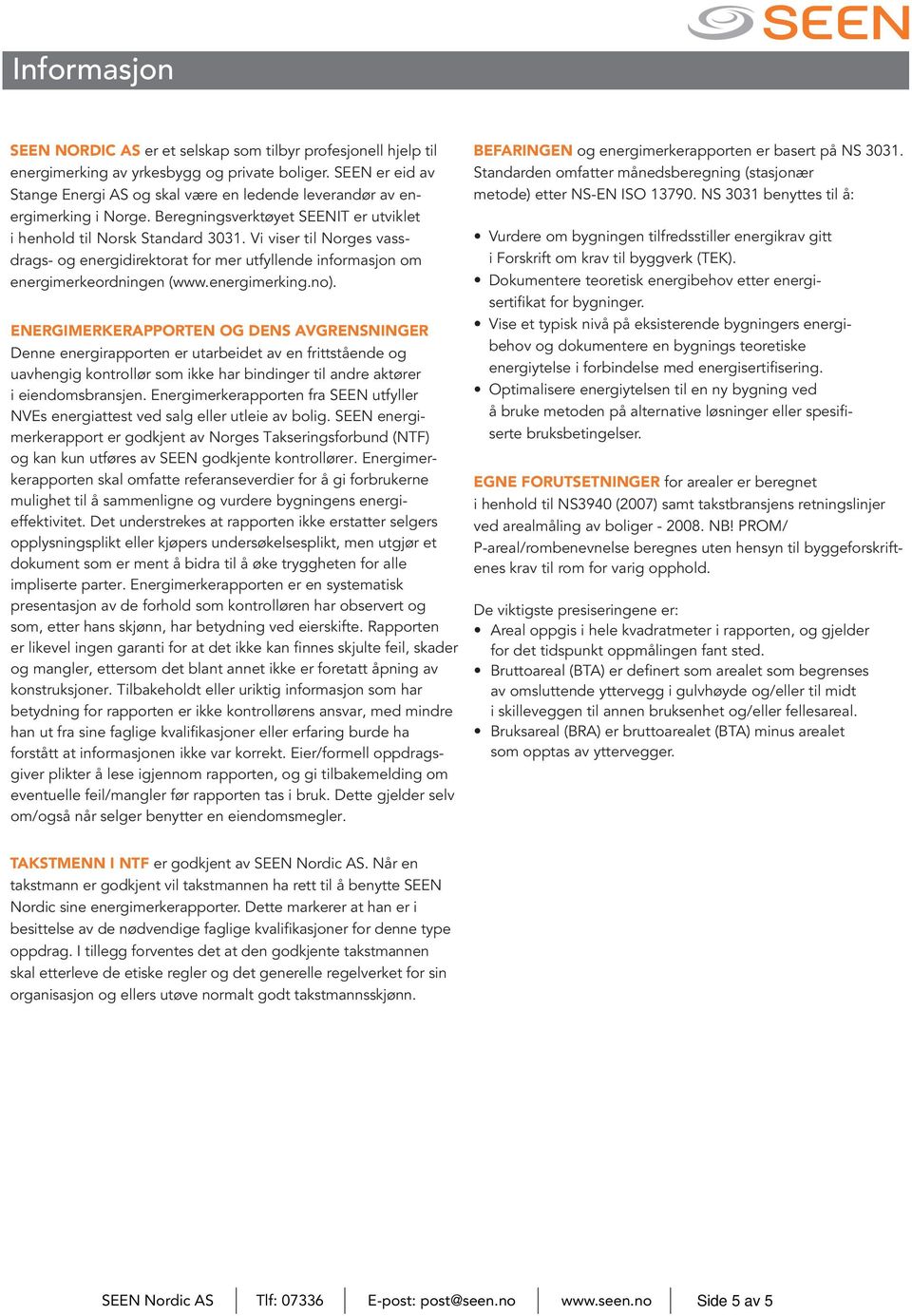 Vi viser til Norges vassdrags og energidirektorat for mer utfyllende informasjon om energimerkeordningen (www.energimerking.no).