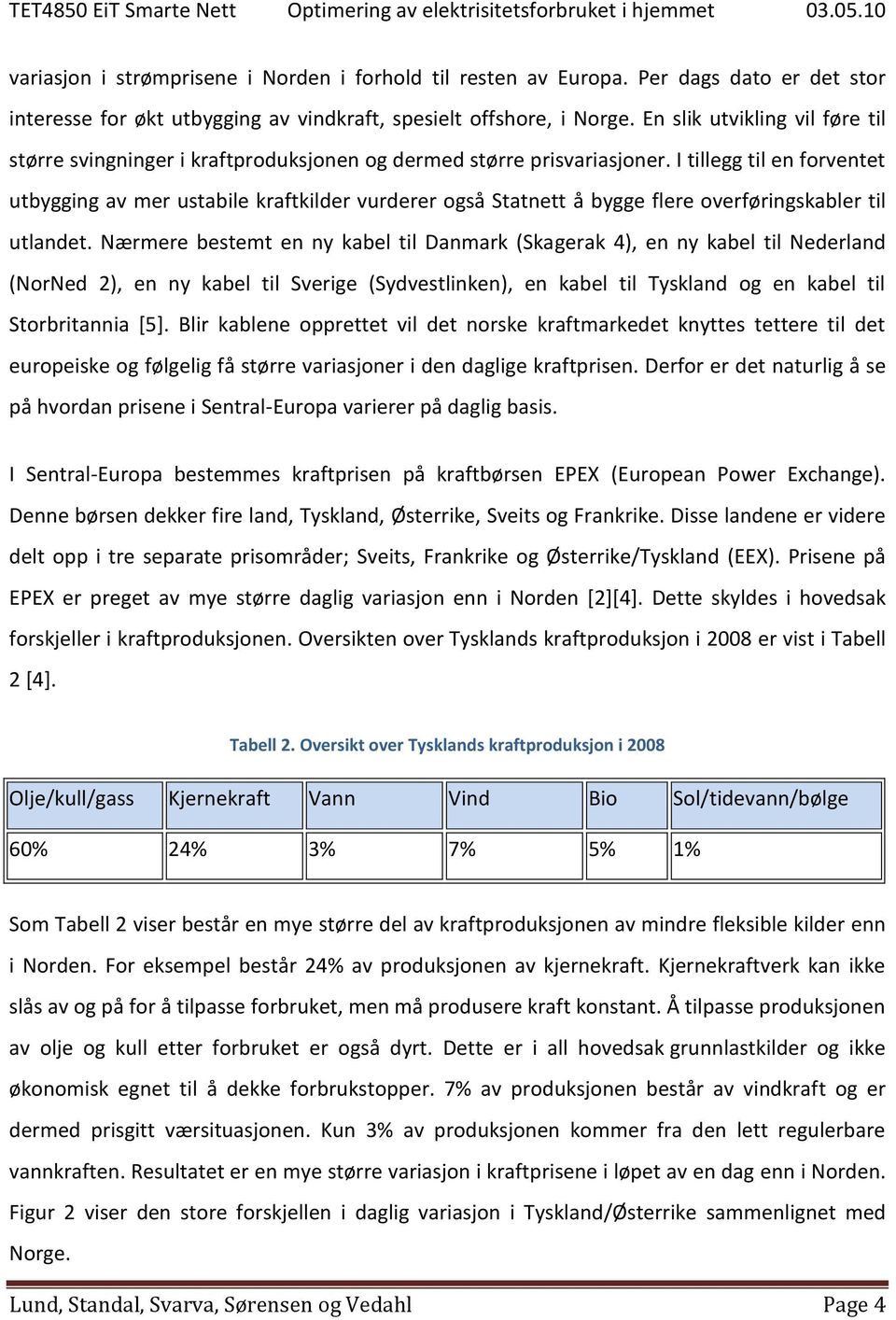 I tillegg til en forventet utbygging av mer ustabile kraftkilder vurderer også Statnett å bygge flere overføringskabler til utlandet.