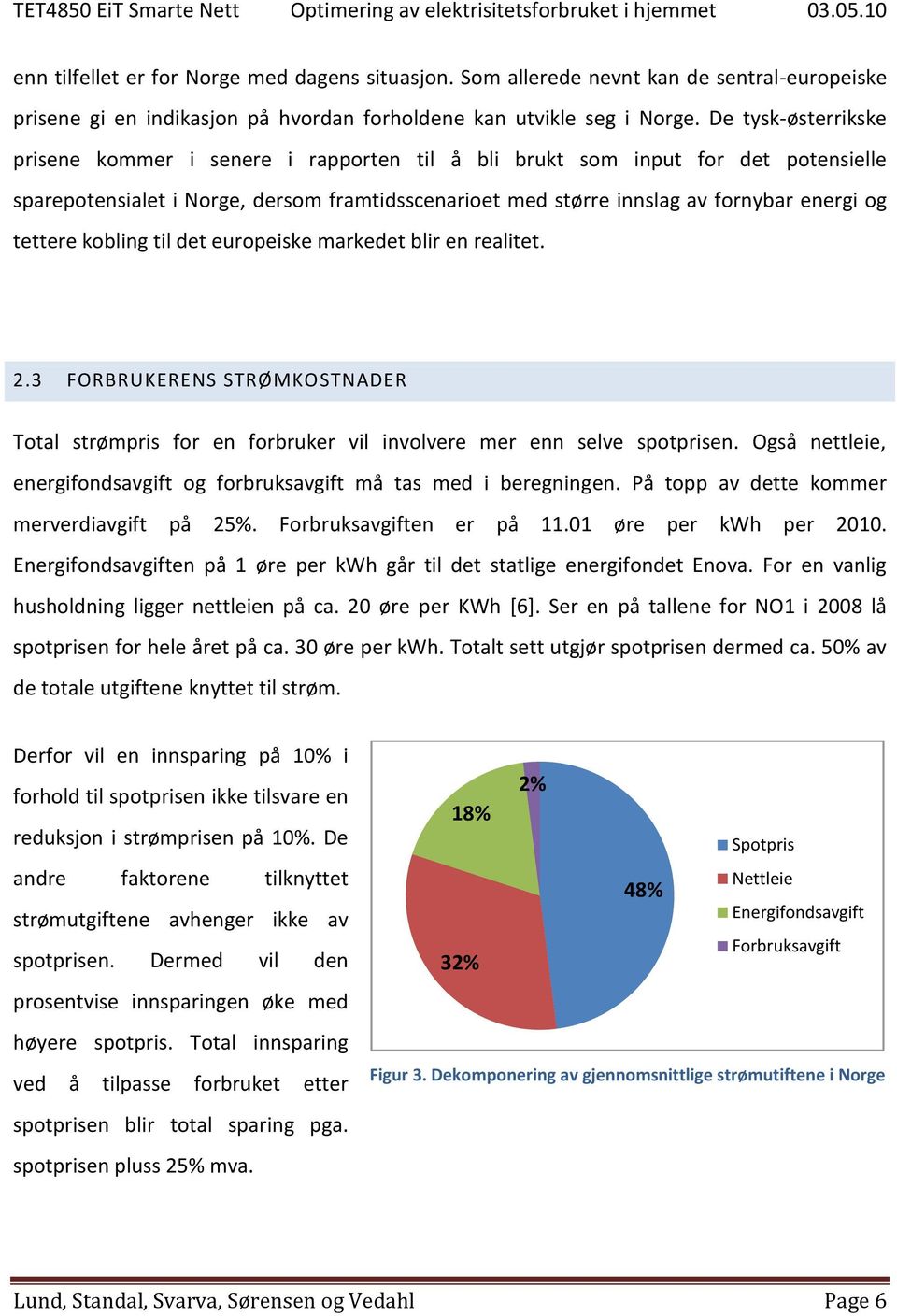 tettere kobling til det europeiske markedet blir en realitet. 2.3 FORBRUKERENS STRØMKOSTNADER Total strømpris for en forbruker vil involvere mer enn selve spotprisen.