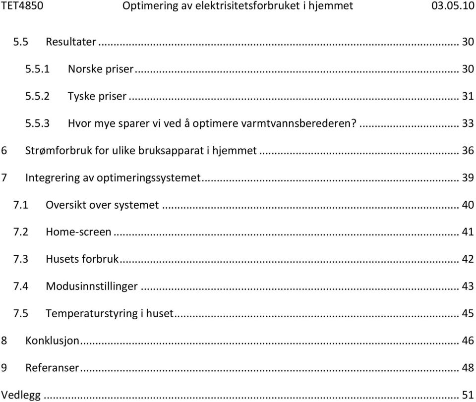 .. 36 7 Integrering av optimeringssystemet... 39 7.1 Oversikt over systemet... 40 7.2 Home-screen... 41 7.3 Husets forbruk.