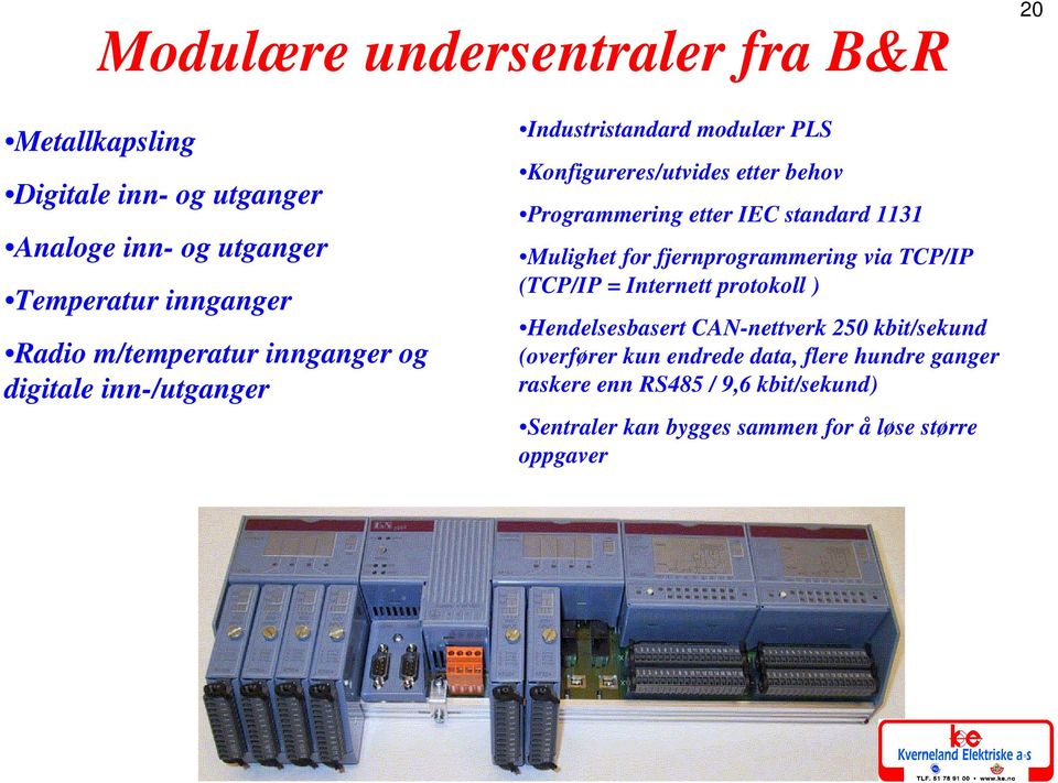 standard 1131 Mulighet for fjernprogrammering via TCP/IP (TCP/IP = Internett protokoll ) Hendelsesbasert CAN-nettverk 250 kbit/sekund