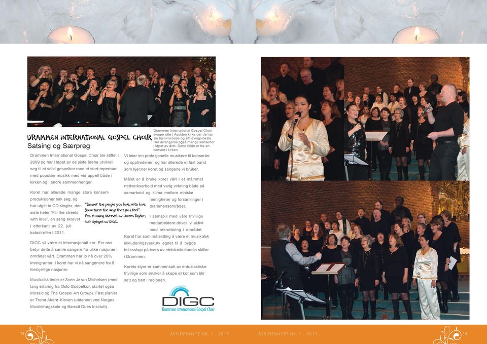 Drammen International Gospel Choir ble stiftet i Vi leier inn profesjonelle musikere til konserter 2009 og har i løpet av de siste årene utviklet og opptredener, og har allerede et fast band seg til