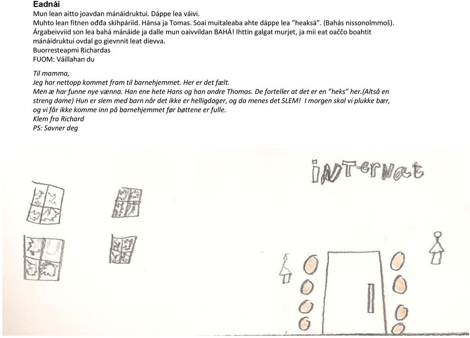 Buorresteapmi Richardas FUOM: Váillahan du Til mamma, Jeg har nettopp kommet fram til barnehjemmet. Her er det fælt. Men æ har funne nye vænna. Han ene hete Hans og han andre Thomas.
