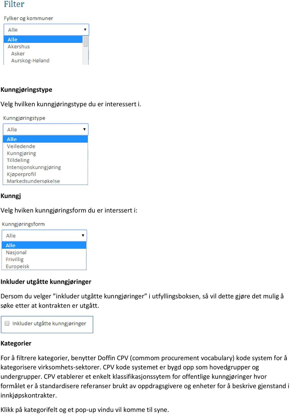 søke etter at kontrakten er utgått. Kategorier For å filtrere kategorier, benytter Doffin CPV (commom procurement vocabulary) kode system for å kategorisere virksomhets-sektorer.