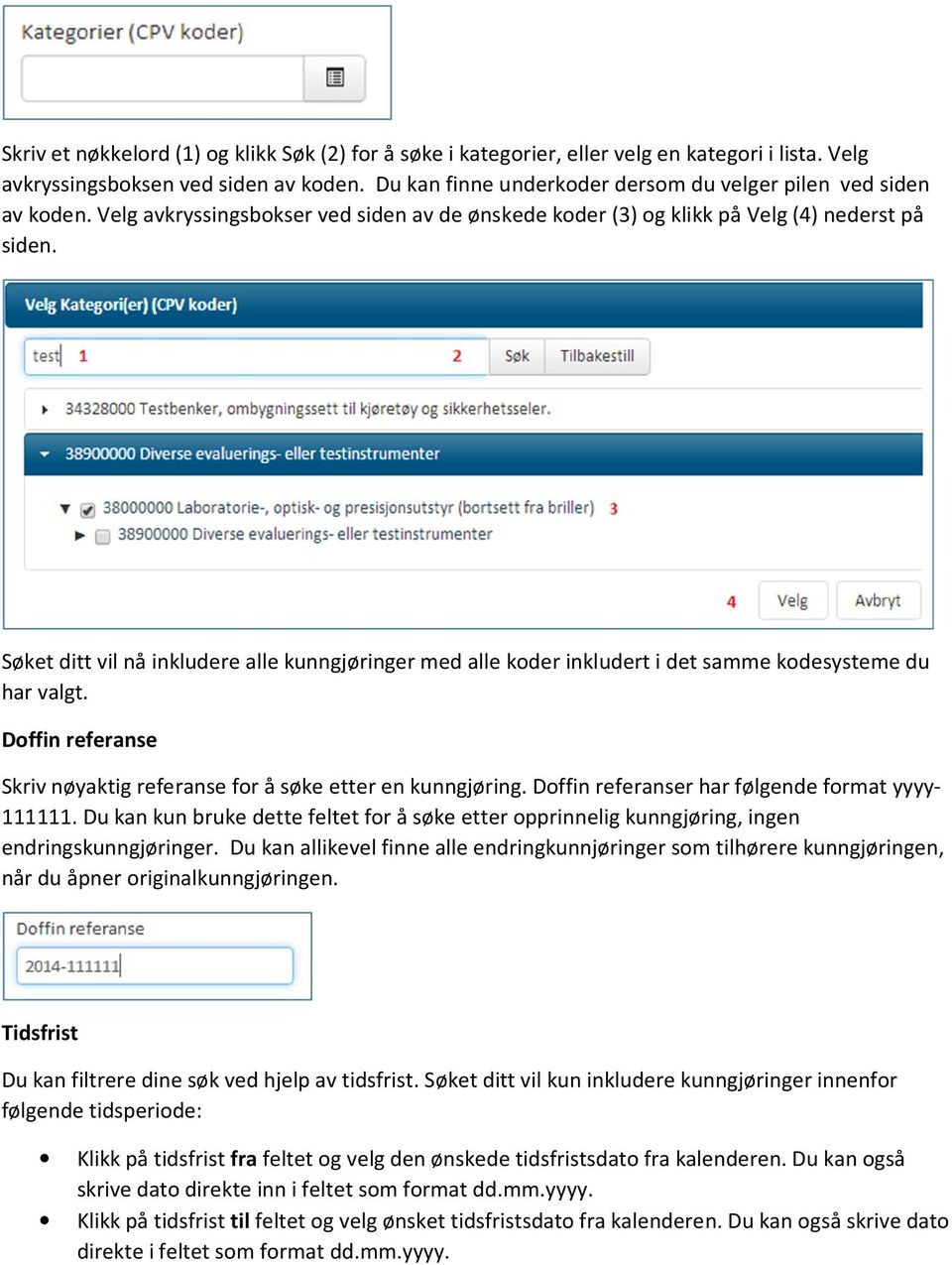 Søket ditt vil nå inkludere alle kunngjøringer med alle koder inkludert i det samme kodesysteme du har valgt. Doffin referanse Skriv nøyaktig referanse for å søke etter en kunngjøring.