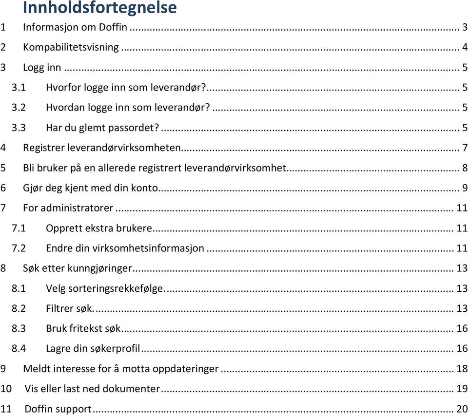 1 Opprett ekstra brukere... 11 7.2 Endre din virksomhetsinformasjon... 11 8 Søk etter kunngjøringer... 13 8.1 Velg sorteringsrekkefølge.... 13 8.2 Filtrer søk.... 13 8.3 Bruk fritekst søk.