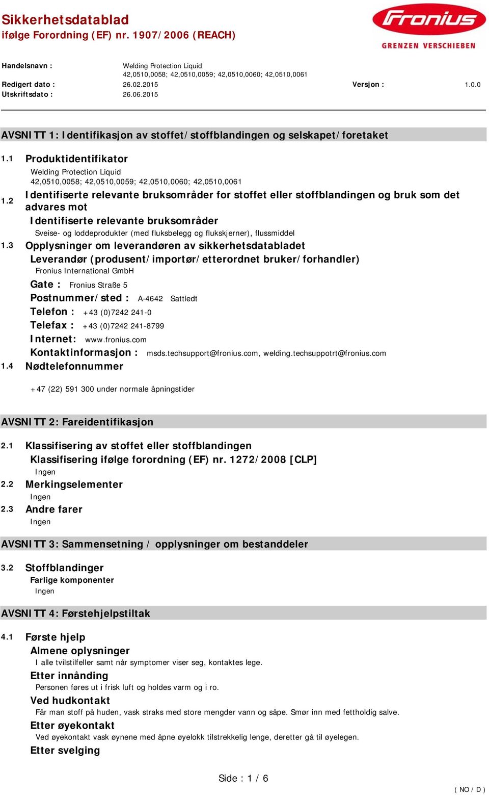 3 Opplysninger om leverandøren av sikkerhetsdatabladet Leverandør (produsent/importør/etterordnet bruker/forhandler) Fronius International GmbH Gate : Fronius Straße 5 Postnummer/sted : A-4642