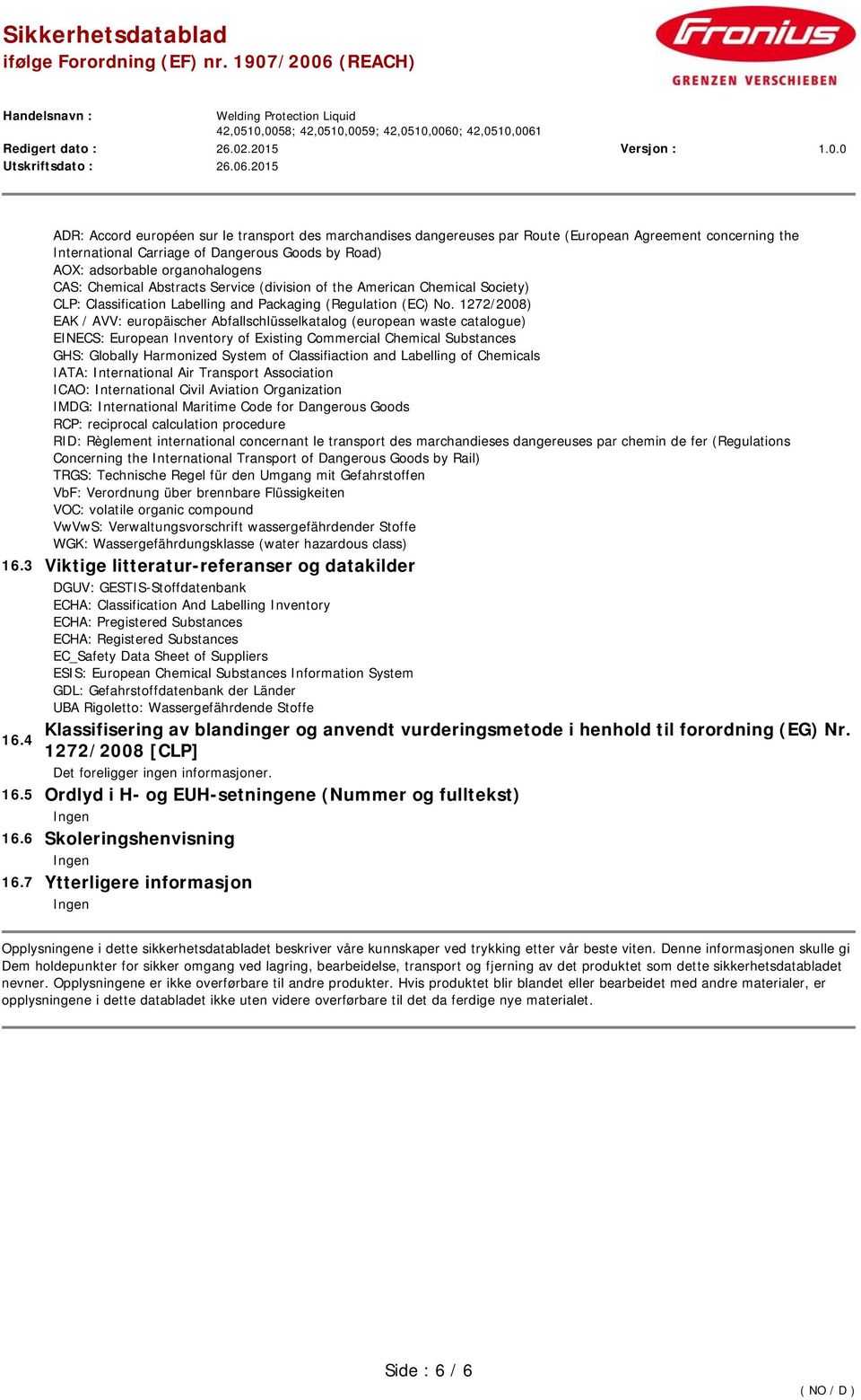 1272/2008) EAK / AVV: europäischer Abfallschlüsselkatalog (european waste catalogue) EINECS: European Inventory of Existing Commercial Chemical Substances GHS: Globally Harmonized System of