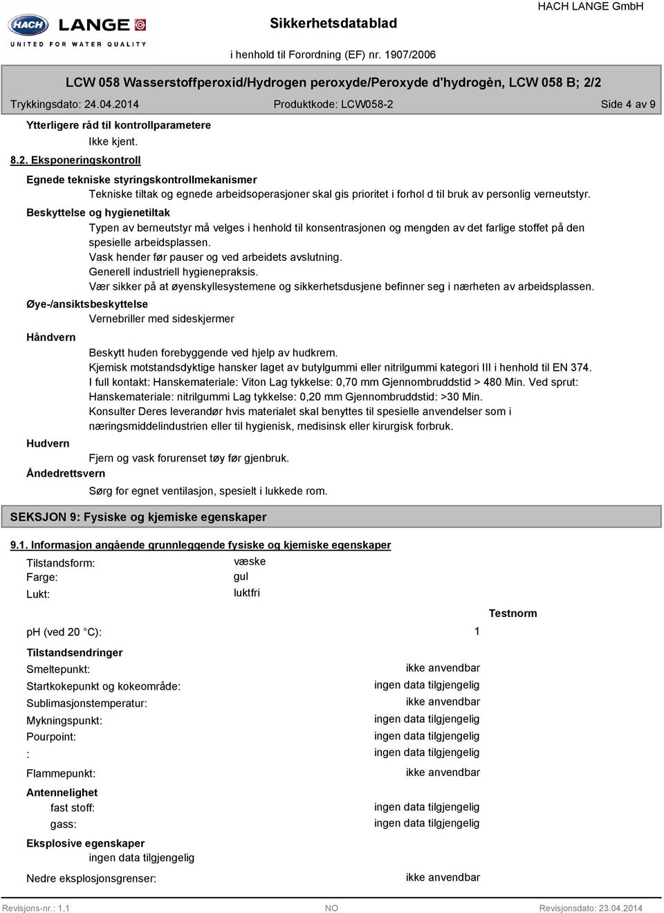 Vask hender før pauser og ved arbeidets avslutning. Generell industriell hygienepraksis. Vær sikker på at øyenskyllesystemene og sikkerhetsdusjene befinner seg i nærheten av arbeidsplassen.