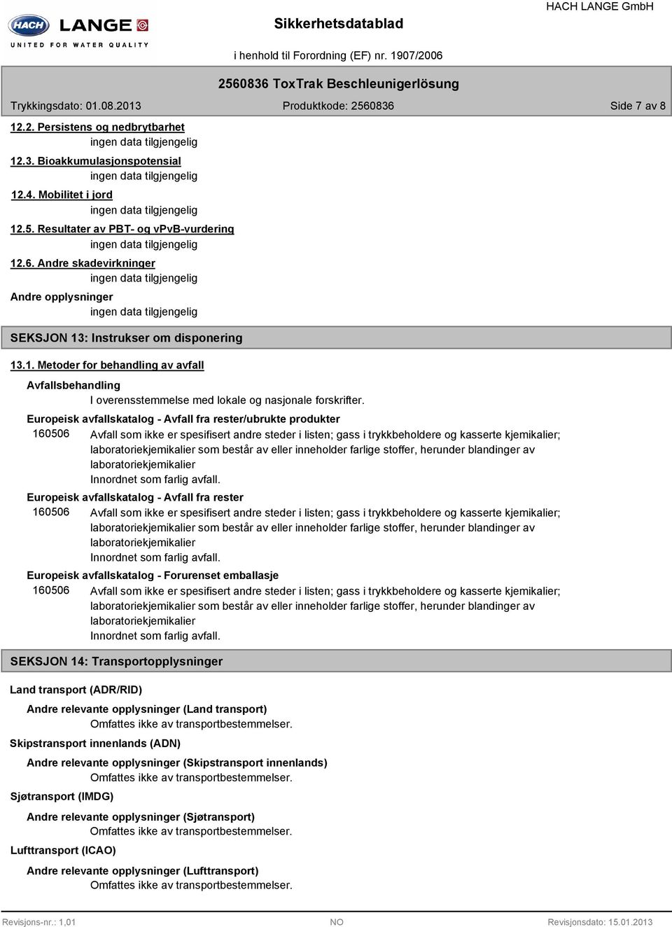 Europeisk avfallskatalog - Avfall fra rester/ubrukte produkter 160506 Avfall som ikke er spesifisert andre steder i listen; gass i trykkbeholdere og kasserte kjemikalier; laboratoriekjemikalier som