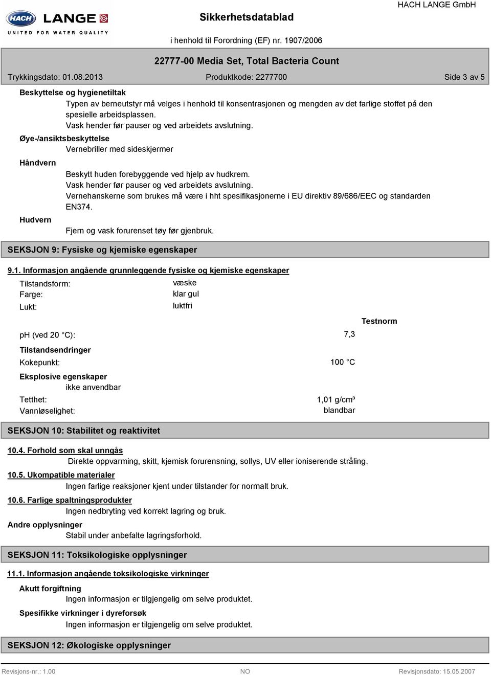 Vask hender før pauser og ved arbeidets avslutning. Øye-/ansiktsbeskyttelse Vernebriller med sideskjermer Håndvern Hudvern Beskytt huden forebyggende ved hjelp av hudkrem.