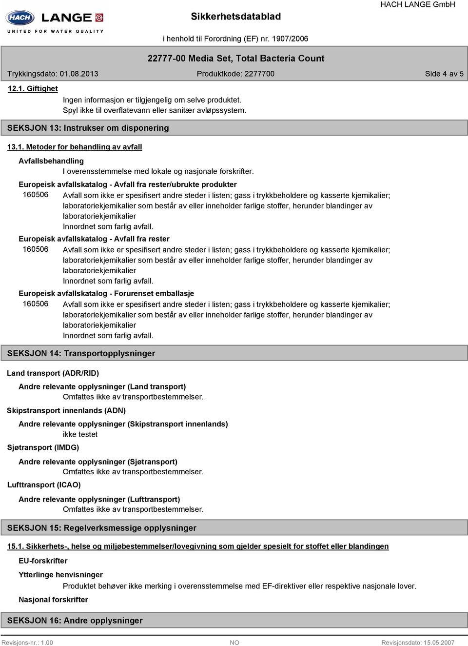 Europeisk avfallskatalog - Avfall fra rester/ubrukte produkter 160506 Avfall som ikke er spesifisert andre steder i listen; gass i trykkbeholdere og kasserte kjemikalier; laboratoriekjemikalier som