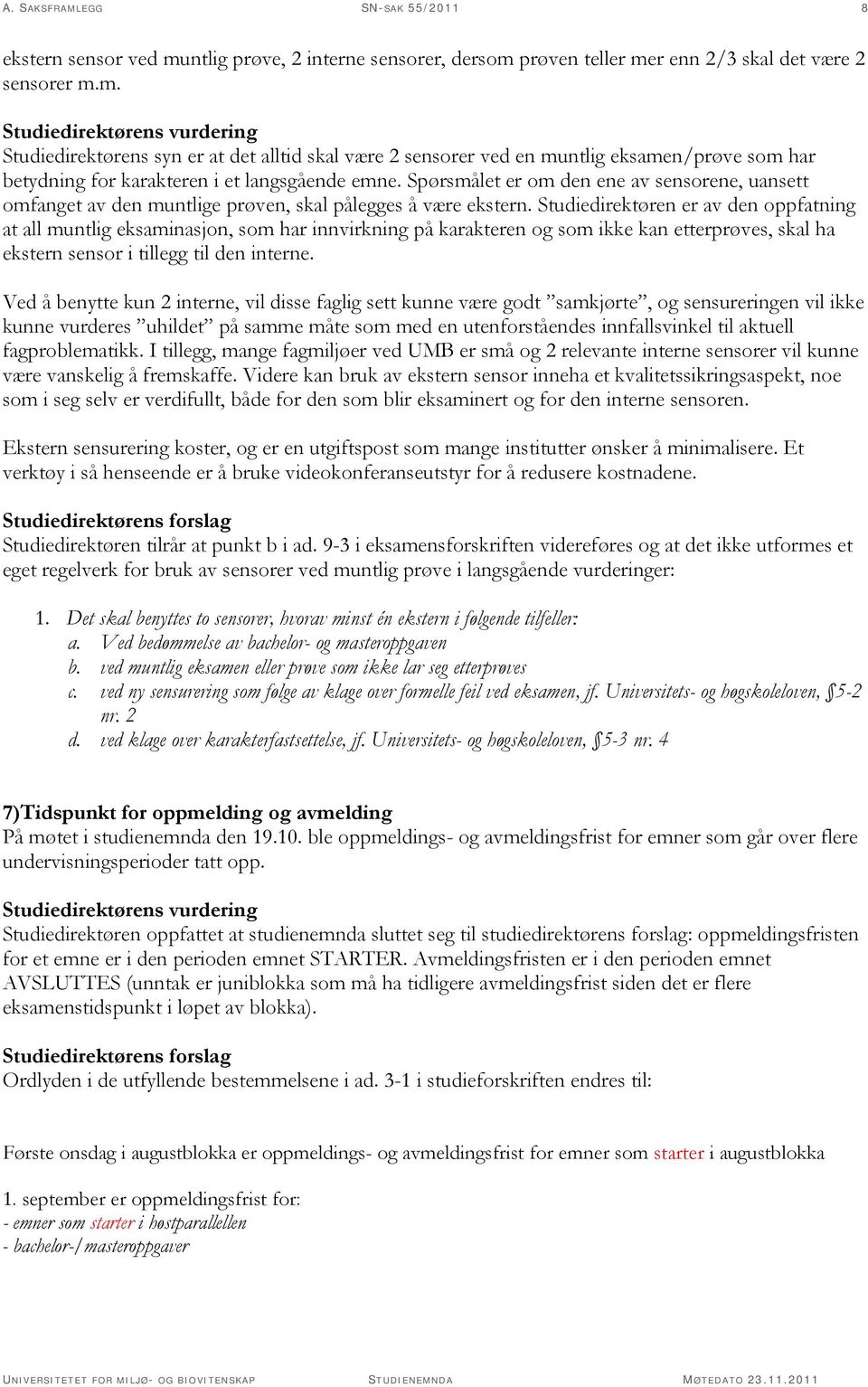 prøven teller mer enn 2/3 skal det være 2 sensorer m.m. Studiedirektørens vurdering Studiedirektørens syn er at det alltid skal være 2 sensorer ved en muntlig eksamen/prøve som har betydning for karakteren i et langsgående emne.