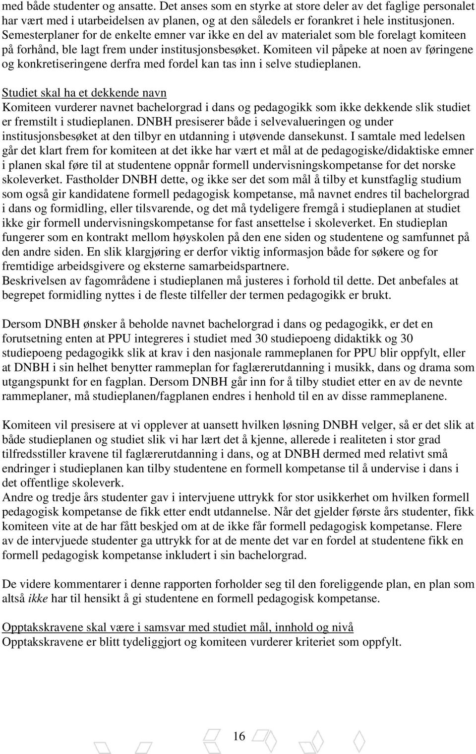 Komiteen vil påpeke at noen av føringene og konkretiseringene derfra med fordel kan tas inn i selve studieplanen.