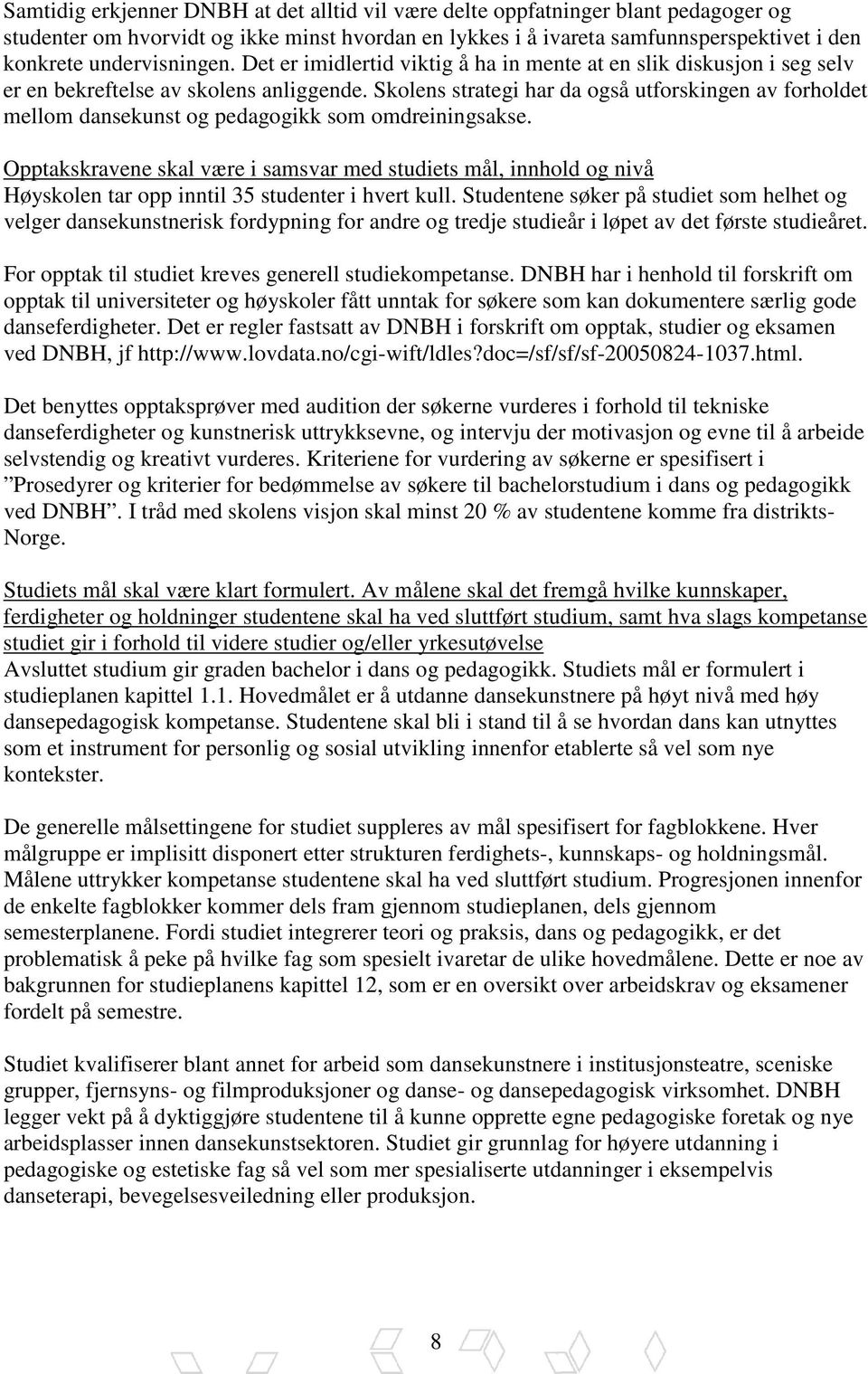 Skolens strategi har da også utforskingen av forholdet mellom dansekunst og pedagogikk som omdreiningsakse.