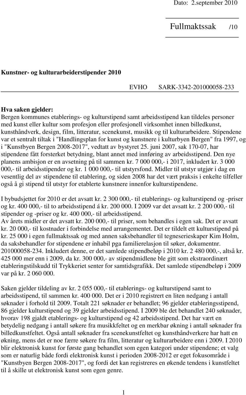 tildeles personer med kunst eller kultur som profesjon eller profesjonell virksomhet innen billedkunst, kunsthåndverk, design, film, litteratur, scenekunst, musikk og til kulturarbeidere.