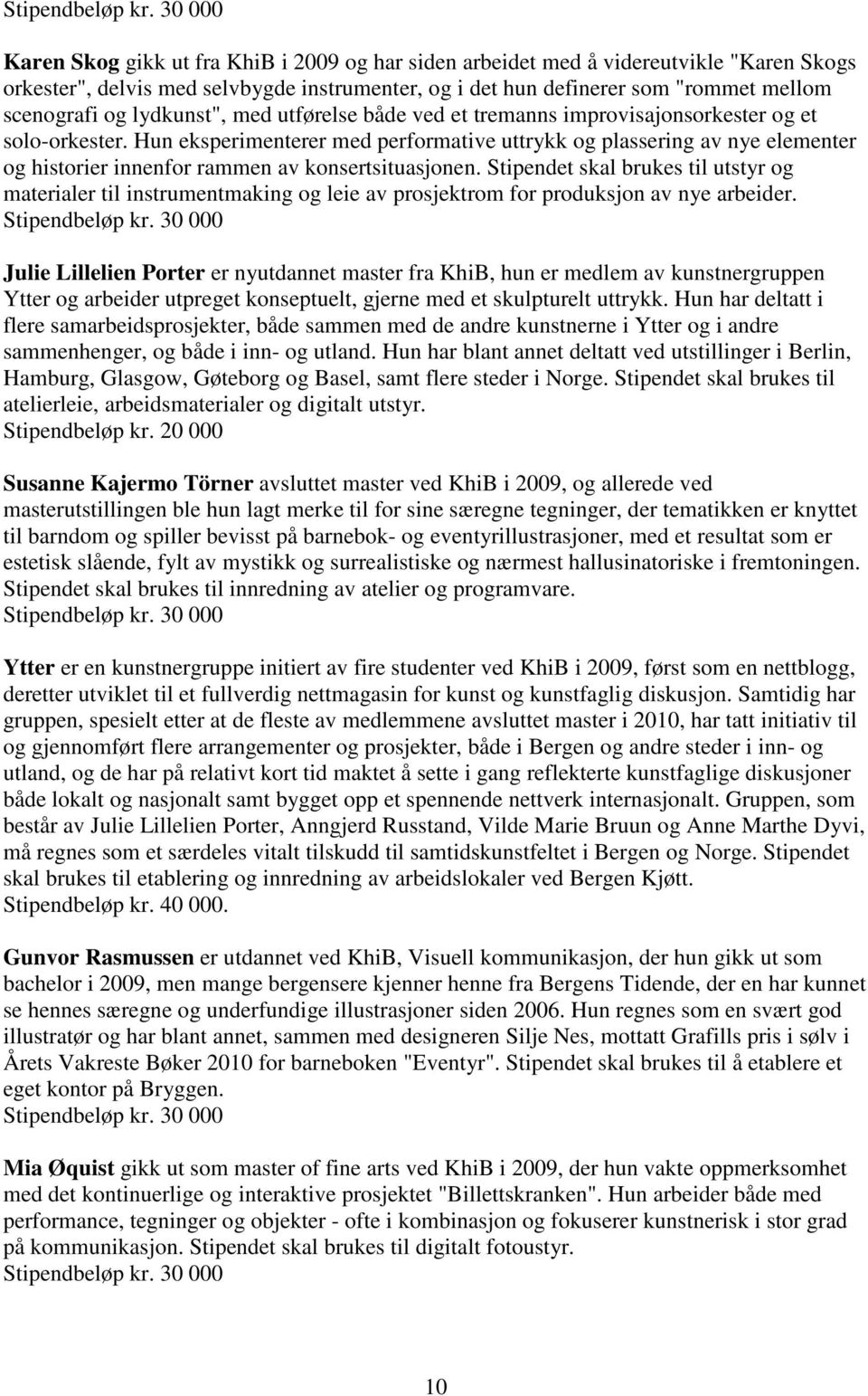 Hun eksperimenterer med performative uttrykk og plassering av nye elementer og historier innenfor rammen av konsertsituasjonen.