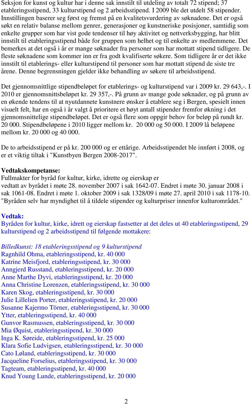 Det er også søkt en relativ balanse mellom genrer, generasjoner og kunstneriske posisjoner, samtidig som enkelte grupper som har vist gode tendenser til høy aktivitet og nettverksbygging, har blitt