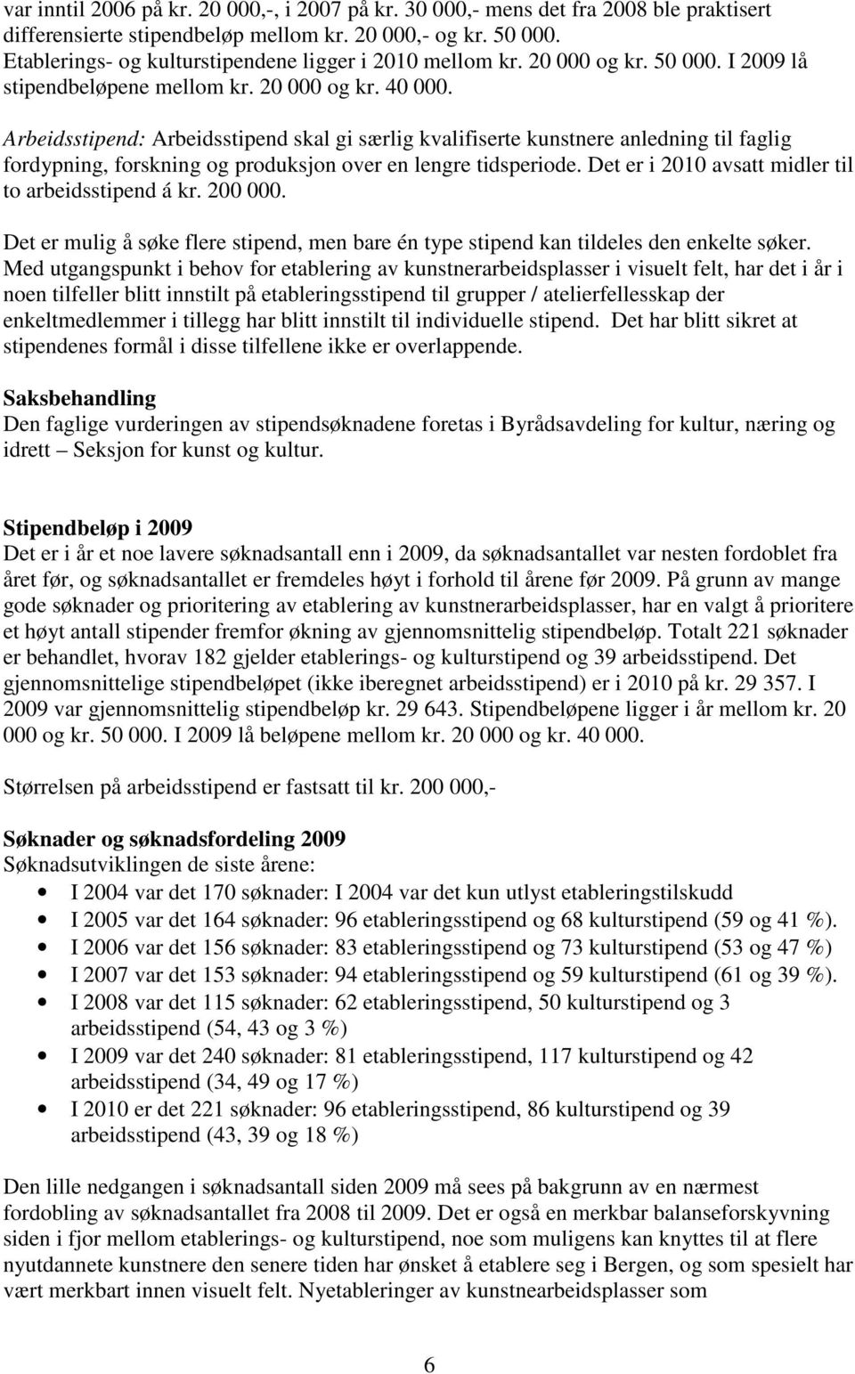 Arbeidsstipend: Arbeidsstipend skal gi særlig kvalifiserte kunstnere anledning til faglig fordypning, forskning og produksjon over en lengre tidsperiode.